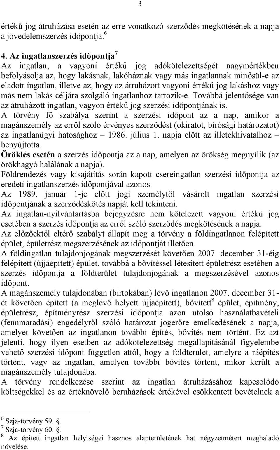 illetve az, hogy az átruházott vagyoni értékű jog lakáshoz vagy más nem lakás céljára szolgáló ingatlanhoz tartozik-e.