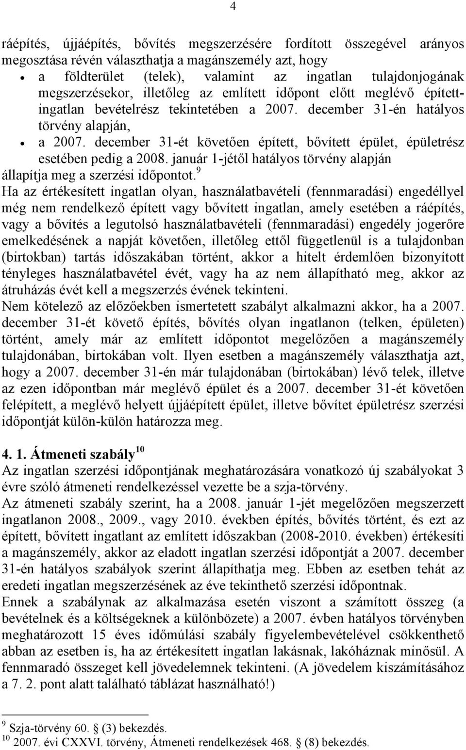 december 31-ét követően épített, bővített épület, épületrész esetében pedig a 2008. január 1-jétől hatályos törvény alapján állapítja meg a szerzési időpontot.