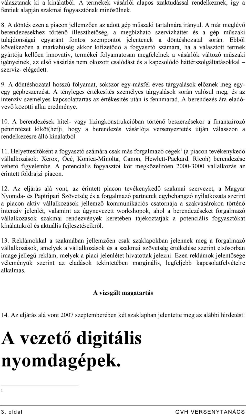 A már meglévı berendezésekhez történı illeszthetıség, a megbízható szervizháttér és a gép mőszaki tulajdonságai egyaránt fontos szempontot jelentenek a döntéshozatal során.