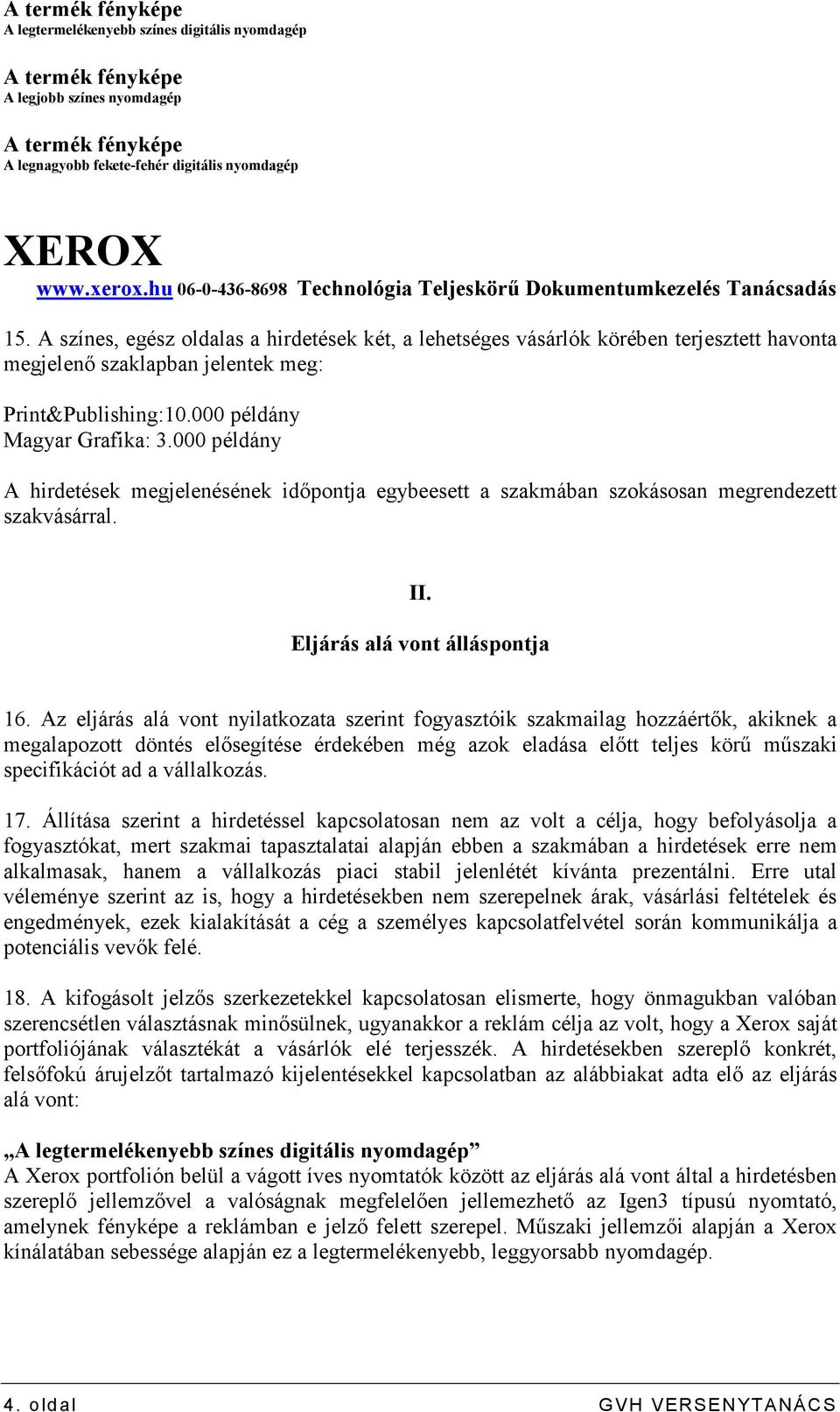 A színes, egész oldalas a hirdetések két, a lehetséges vásárlók körében terjesztett havonta megjelenı szaklapban jelentek meg: Print&Publishing:10.000 példány Magyar Grafika: 3.