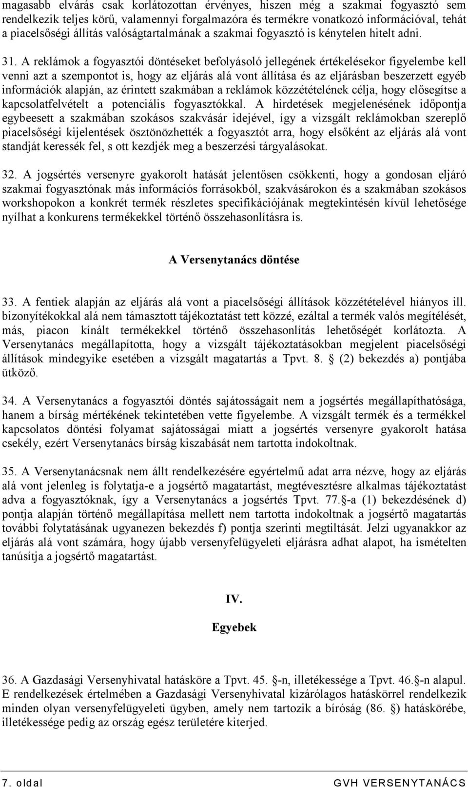 A reklámok a fogyasztói döntéseket befolyásoló jellegének értékelésekor figyelembe kell venni azt a szempontot is, hogy az eljárás alá vont állítása és az eljárásban beszerzett egyéb információk