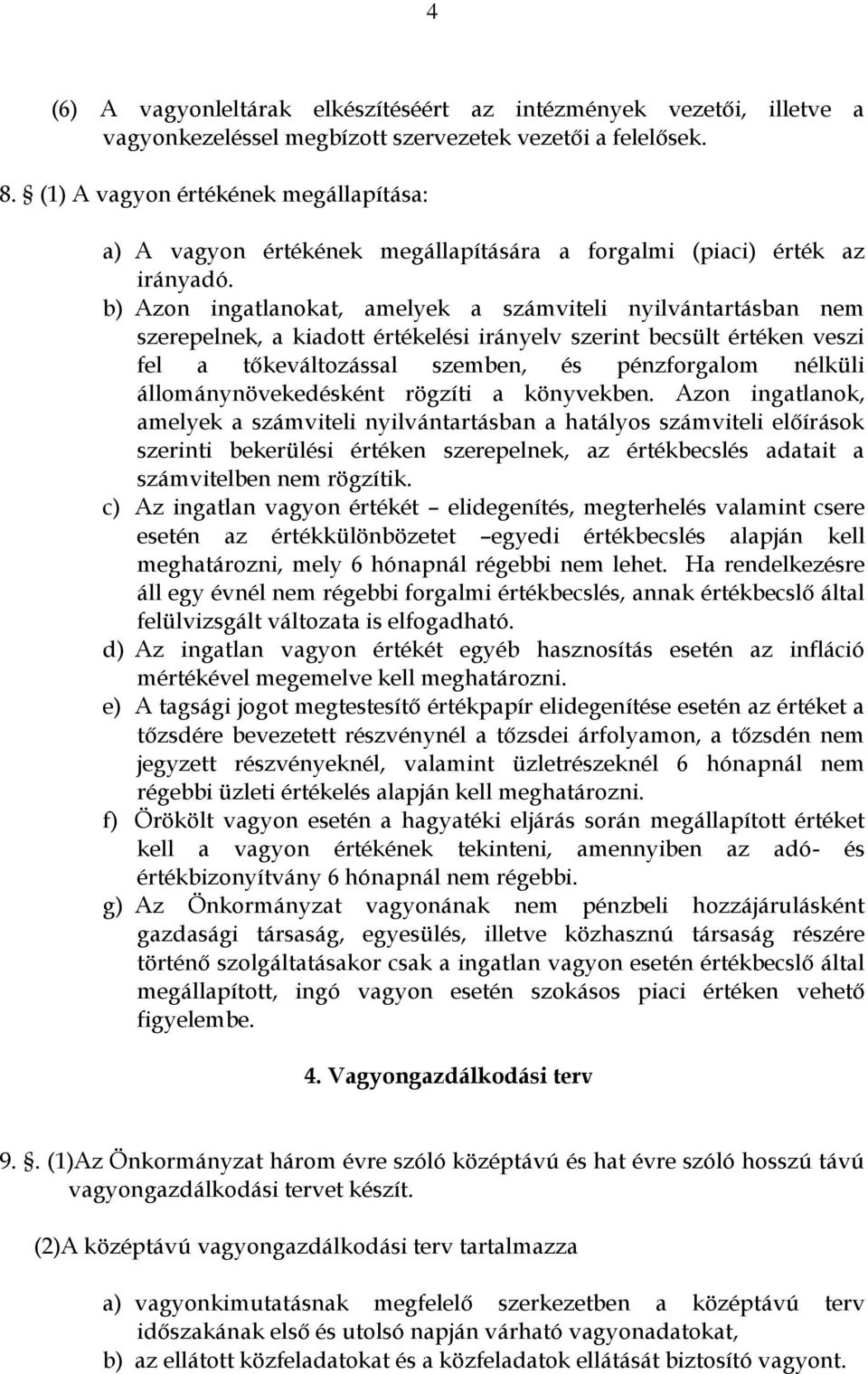 b) Azon ingatlanokat, amelyek a számviteli nyilvántartásban nem szerepelnek, a kiadott értékelési irányelv szerint becsült értéken veszi fel a tőkeváltozással szemben, és pénzforgalom nélküli