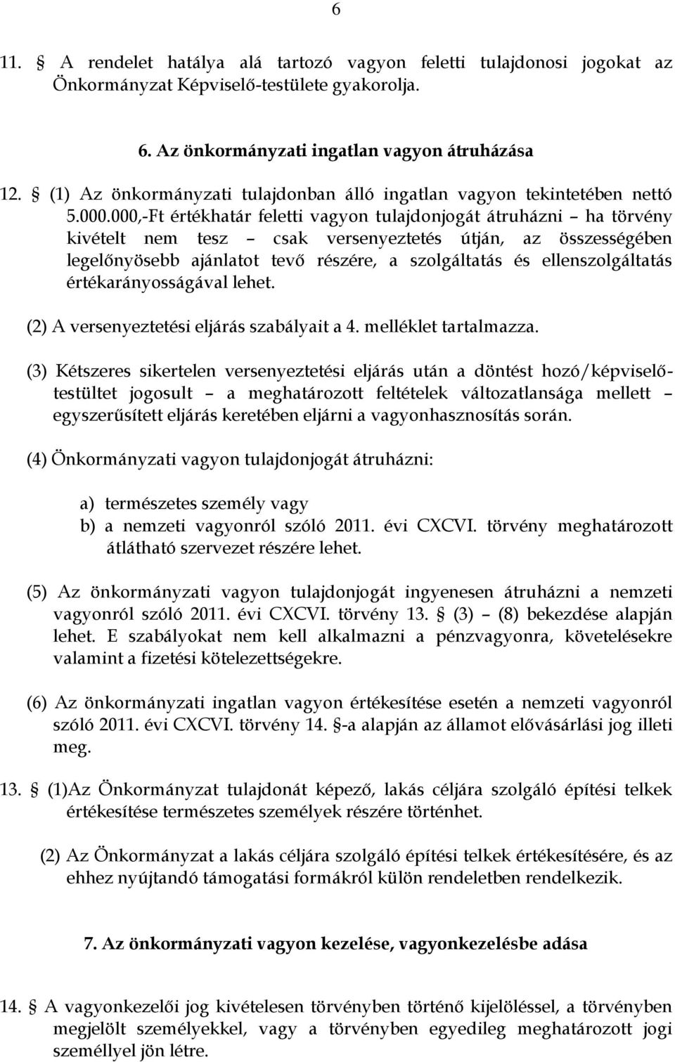 000,-Ft értékhatár feletti vagyon tulajdonjogát átruházni ha törvény kivételt nem tesz csak versenyeztetés útján, az összességében legelőnyösebb ajánlatot tevő részére, a szolgáltatás és