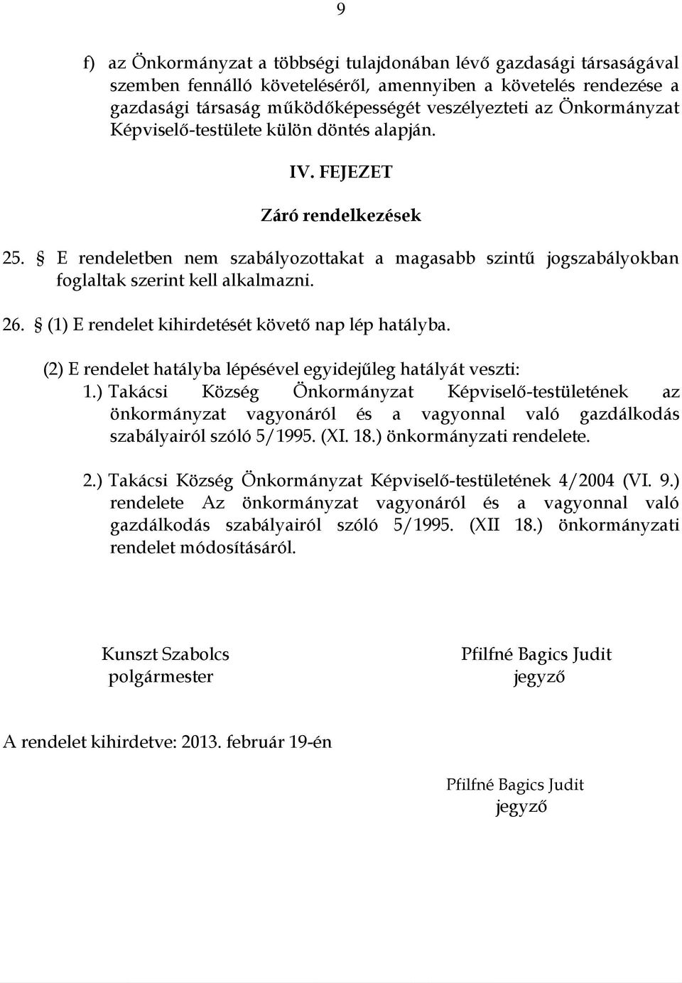 (1) E rendelet kihirdetését követő nap lép hatályba. (2) E rendelet hatályba lépésével egyidejűleg hatályát veszti: 1.