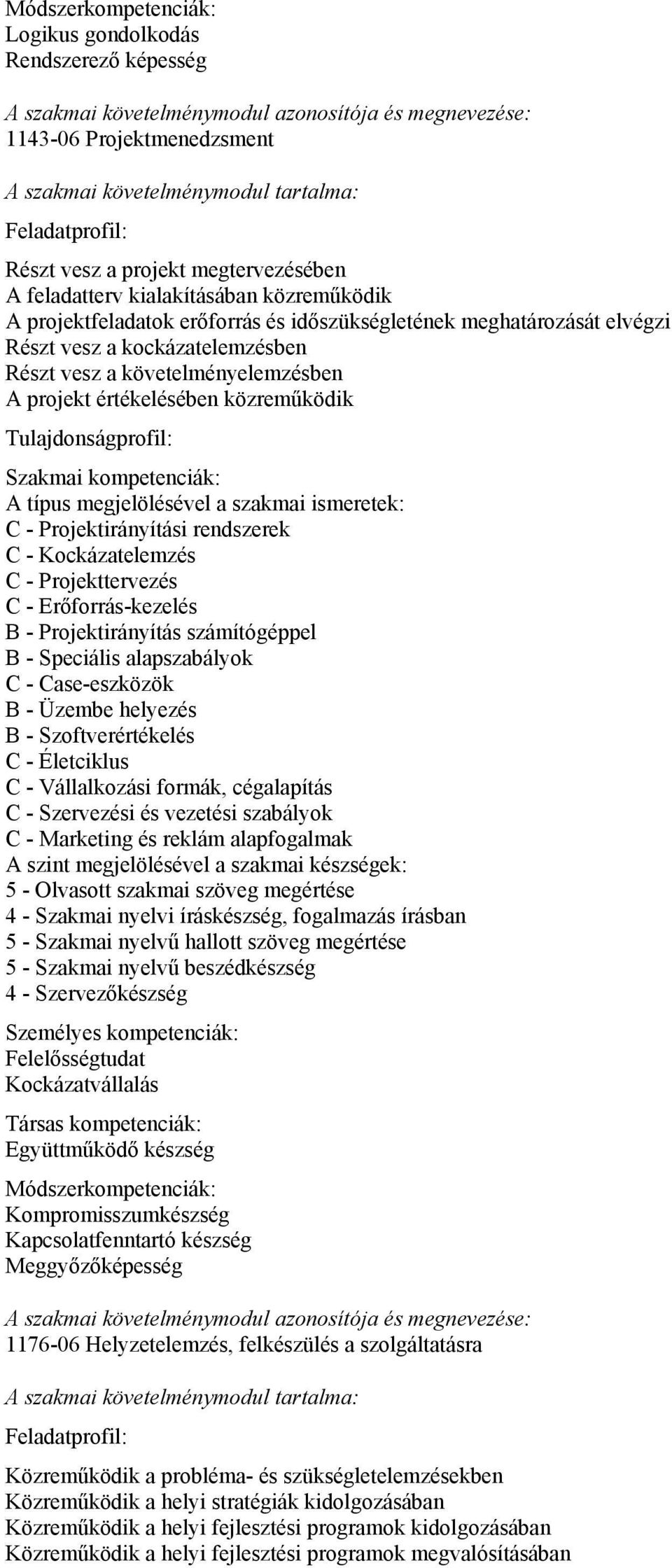 követelményelemzésben A projekt értékelésében közreműködik Tulajdonságprofil: Szakmai kompetenciák: A típus megjelölésével a szakmai ismeretek: C - Projektirányítási rendszerek C - Kockázatelemzés C
