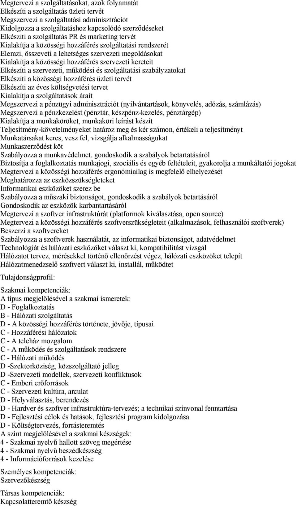 kereteit Elkészíti a szervezeti, működési és szolgáltatási szabályzatokat Elkészíti a közösségi hozzáférés üzleti tervét Elkészíti az éves költségvetési tervet Kialakítja a szolgáltatások árait