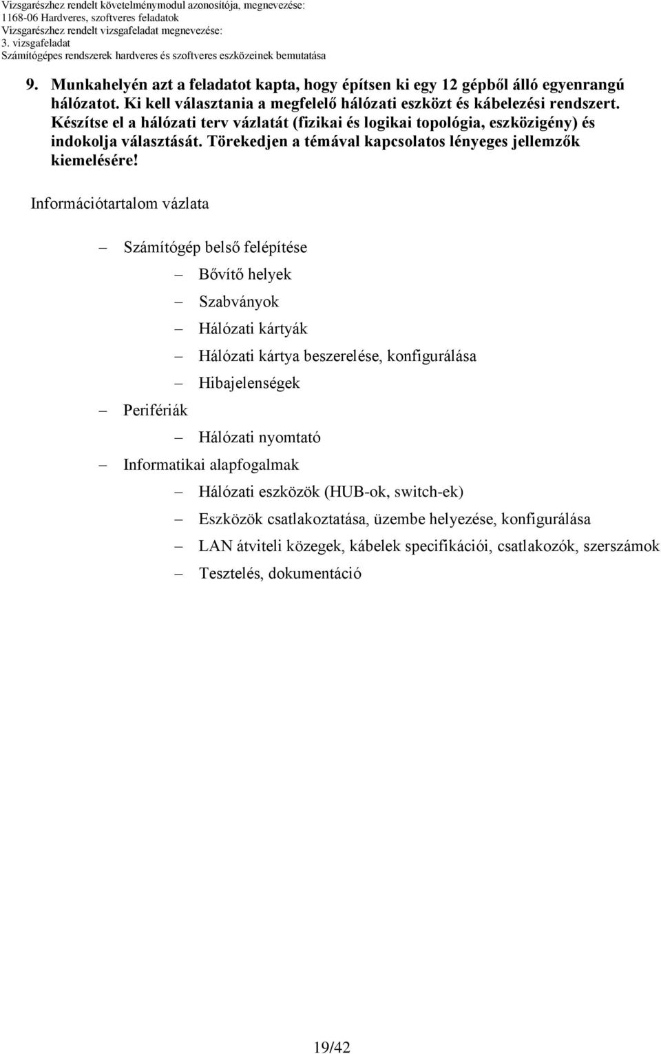 Információtartalom vázlata Számítógép belső felépítése Perifériák ővítő helyek Szabványok Hálózati kártyák Hálózati kártya beszerelése, konfigurálása Hibajelenségek Hálózati nyomtató