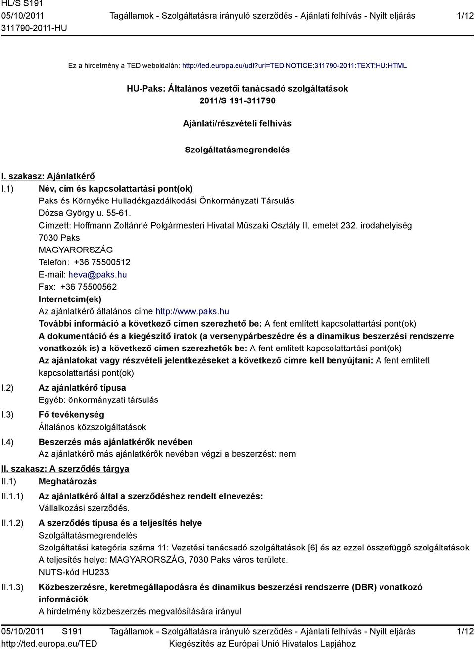 1) Név, cím és kapcsolattartási pont(ok) Paks és Környéke Hulladékgazdálkodási Önkormányzati Társulás Dózsa György u. 55-61. Címzett: Hoffmann Zoltánné Polgármesteri Hivatal Műszaki Osztály II.