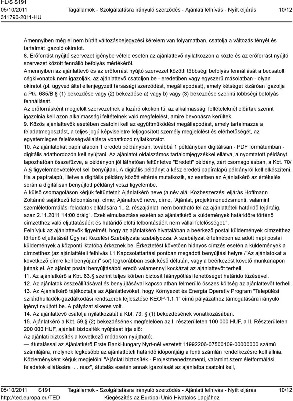 Amennyiben az ajánlattevő és az erőforrást nyújtó szervezet közötti többségi befolyás fennállását a becsatolt cégkivonatok nem igazolják, az ajánlattevő csatoljon be - eredetiben vagy egyszerű
