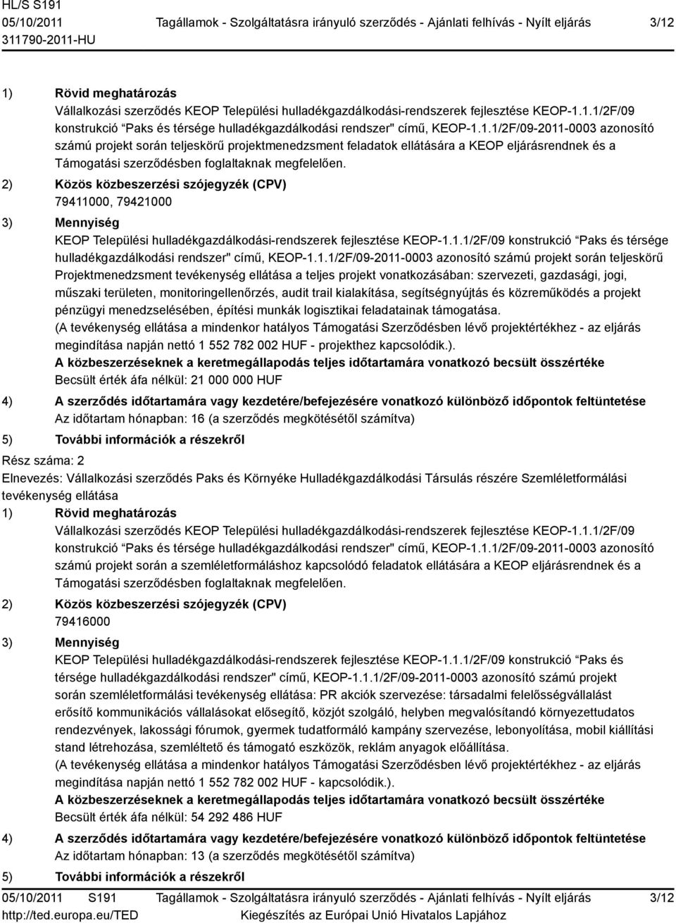 2) Közös közbeszerzési szójegyzék (CPV) 79411000, 79421000 3) Mennyiség KEOP Települési hulladékgazdálkodási-rendszerek fejlesztése KEOP-1.1.1/2F/09 konstrukció Paks és térsége hulladékgazdálkodási rendszer" című, KEOP-1.