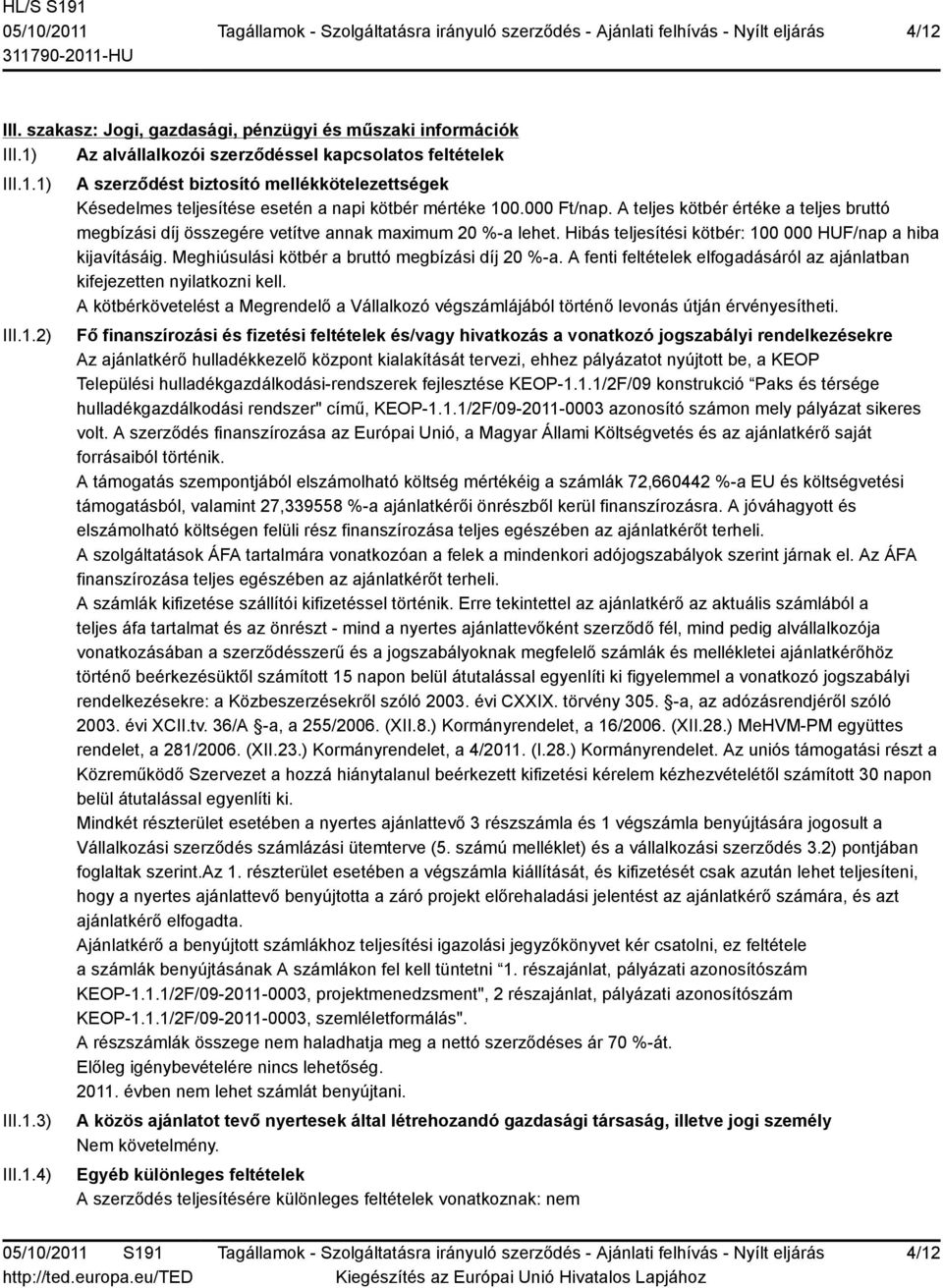Meghiúsulási kötbér a bruttó megbízási díj 20 %-a. A fenti feltételek elfogadásáról az ajánlatban kifejezetten nyilatkozni kell.