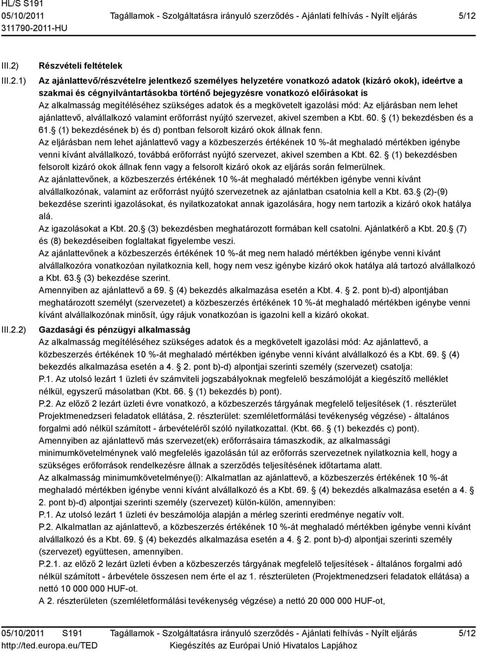 szervezet, akivel szemben a Kbt. 60. (1) bekezdésben és a 61. (1) bekezdésének b) és d) pontban felsorolt kizáró okok állnak fenn.