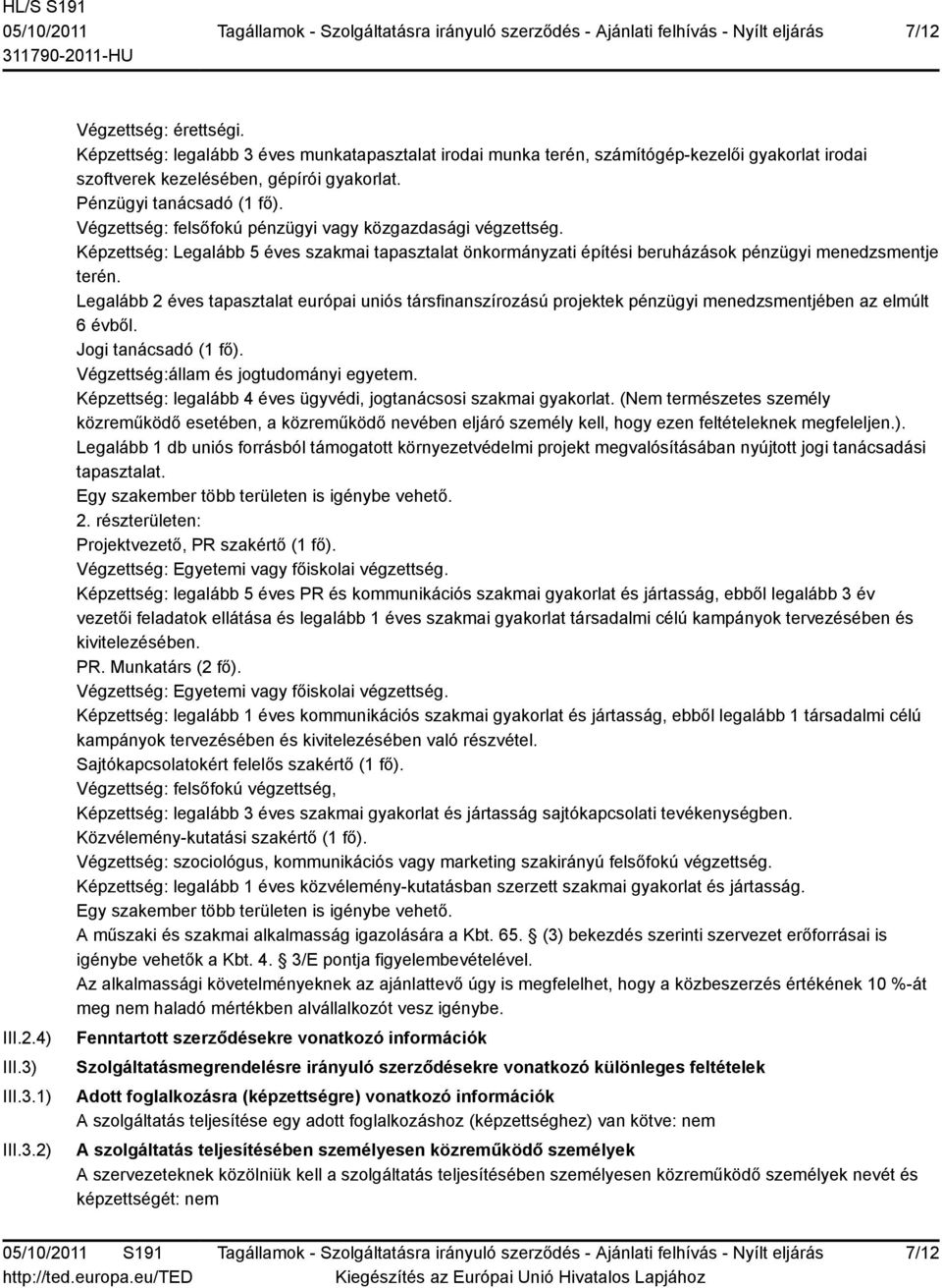 Végzettség: felsőfokú pénzügyi vagy közgazdasági végzettség. Képzettség: Legalább 5 éves szakmai tapasztalat önkormányzati építési beruházások pénzügyi menedzsmentje terén.