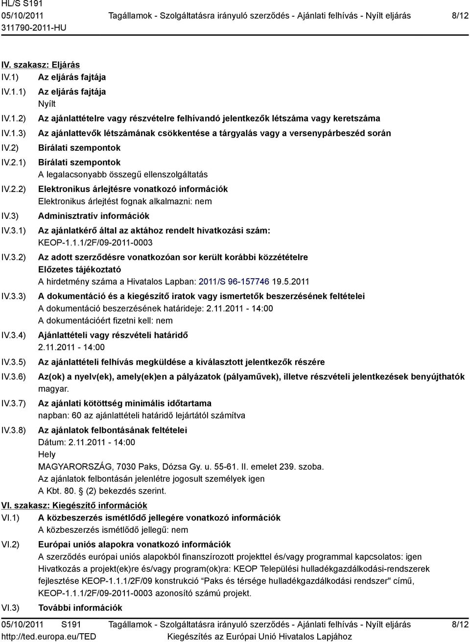 IV.3.1) IV.3.2) IV.3.3) IV.3.4) IV.3.5) IV.3.6) IV.3.7) IV.3.8) Az eljárás fajtája Nyílt Az ajánlattételre vagy részvételre felhívandó jelentkezők létszáma vagy keretszáma Az ajánlattevők létszámának