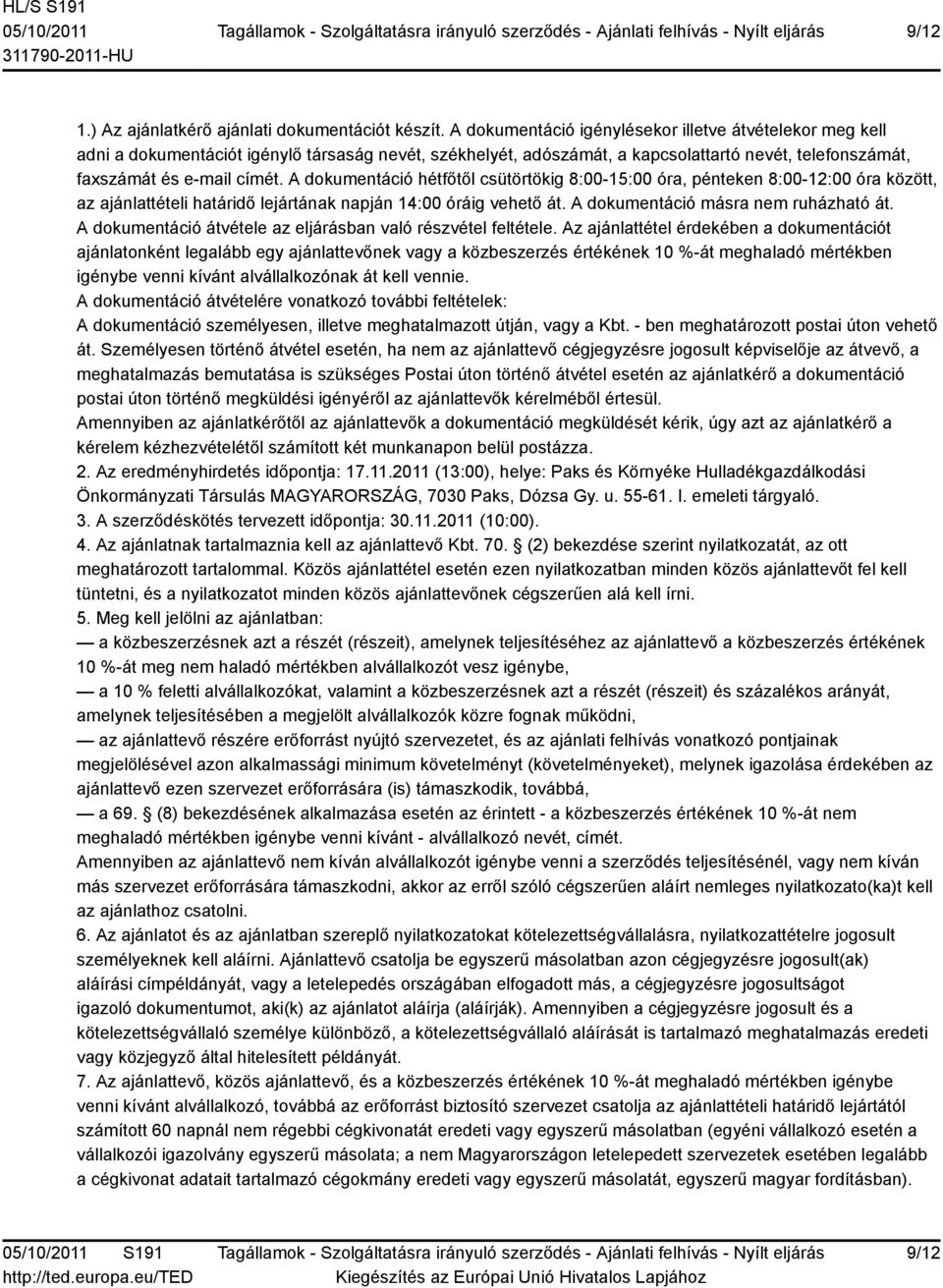 A dokumentáció hétfőtől csütörtökig 8:00-15:00 óra, pénteken 8:00-12:00 óra között, az ajánlattételi határidő lejártának napján 14:00 óráig vehető át. A dokumentáció másra nem ruházható át.