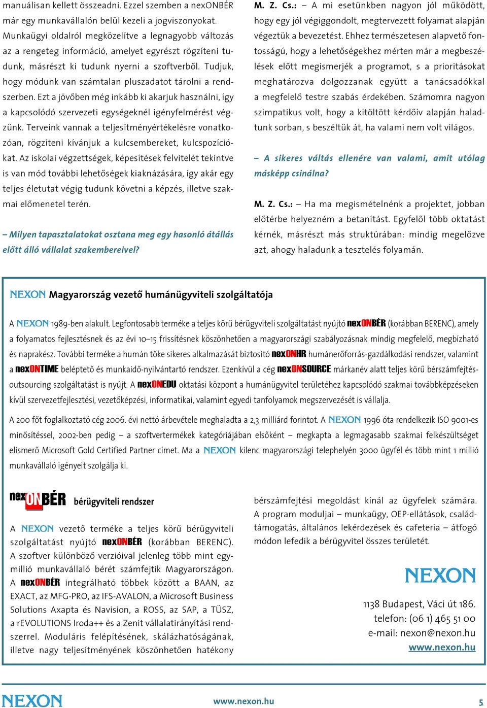 Tudjuk, hogy módunk van számtalan pluszadatot tárolni a rendszerben. Ezt a jövôben még inkább ki akarjuk használni, így a kapcsolódó szervezeti egységeknél igényfelmérést végzünk.