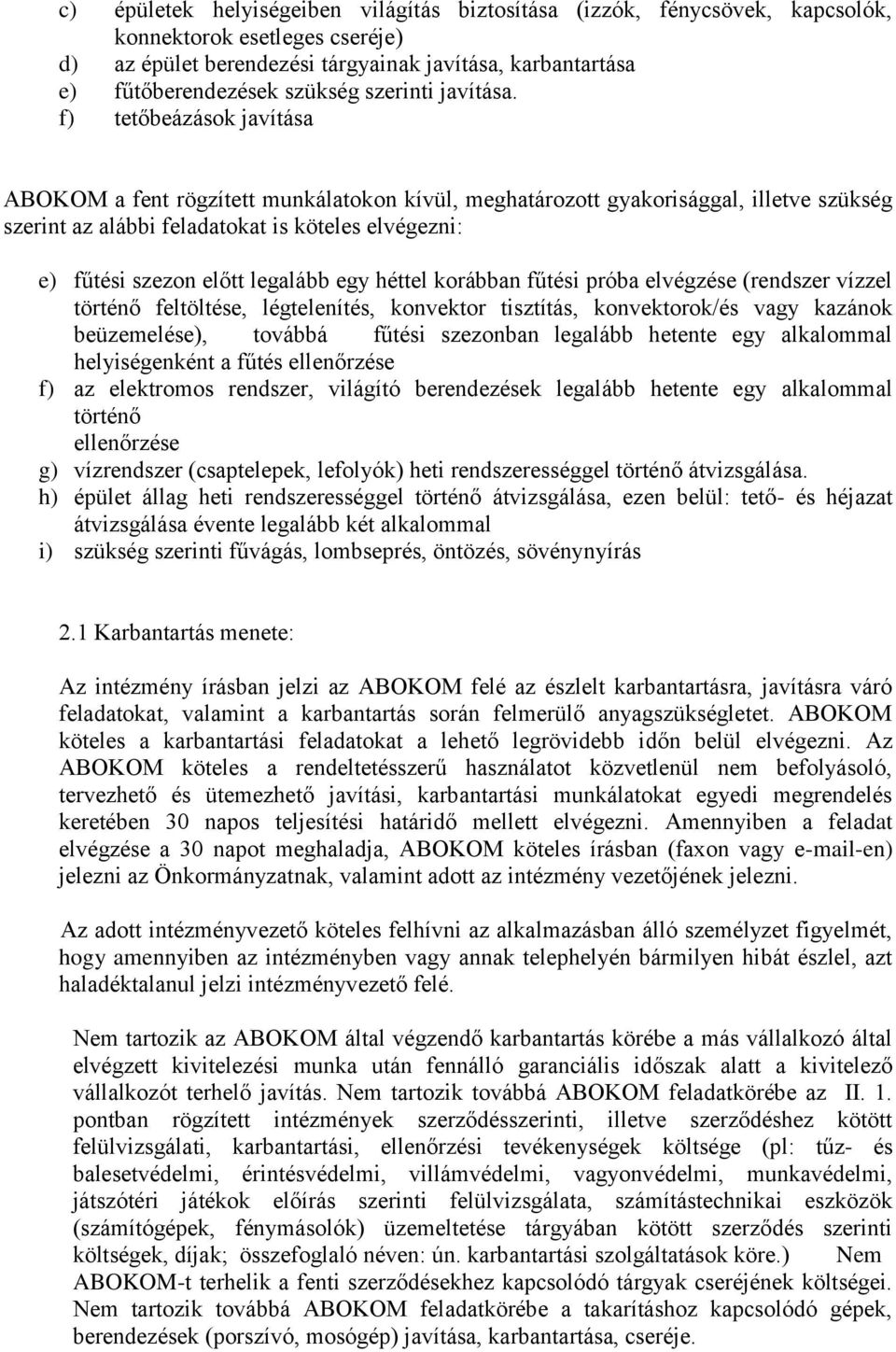 f) tetőbeázások javítása ABOKOM a fent rögzített munkálatokon kívül, meghatározott gyakorisággal, illetve szükség szerint az alábbi feladatokat is köteles elvégezni: e) fűtési szezon előtt legalább