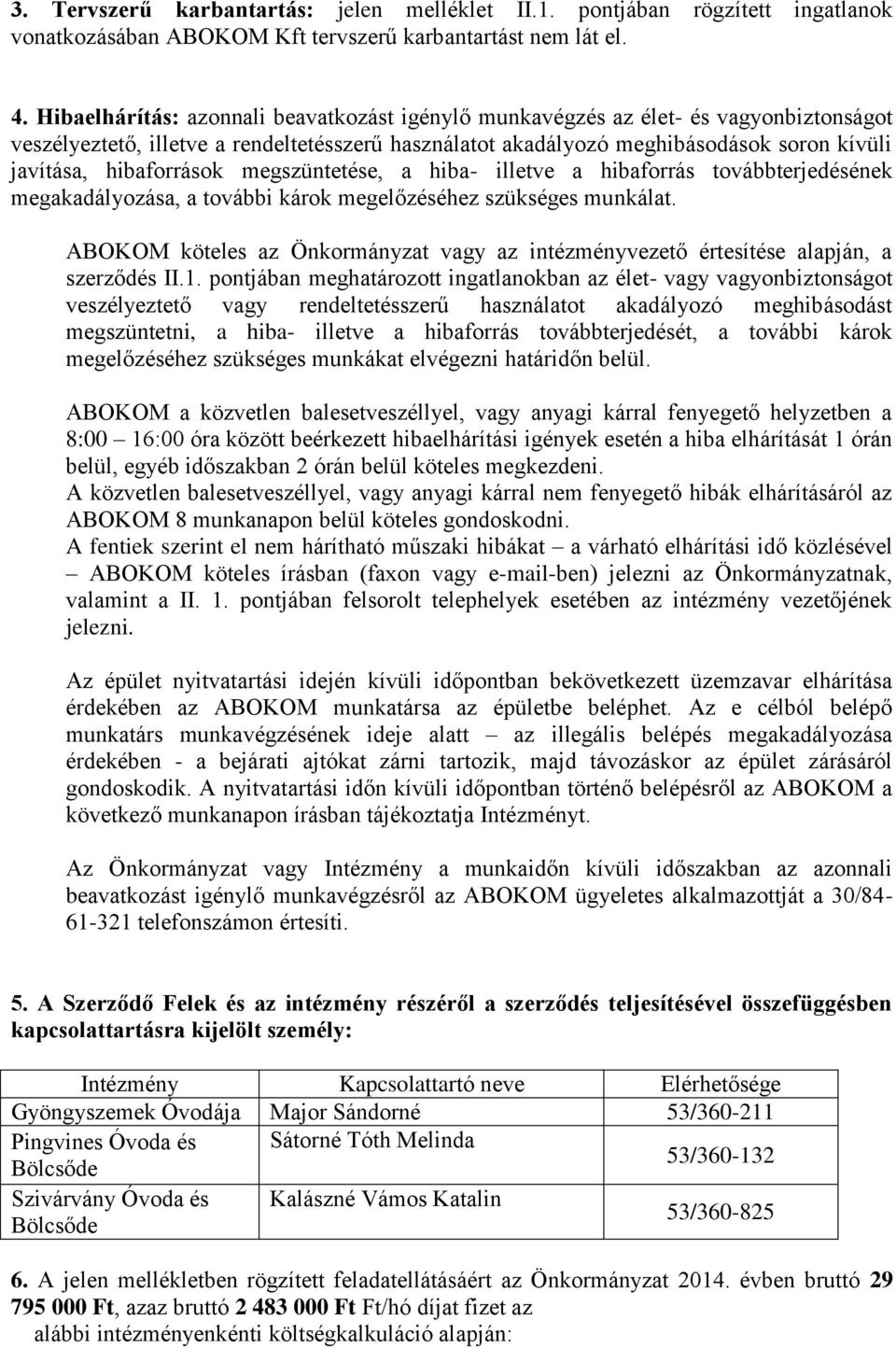 hibaforrások megszüntetése, a hiba- illetve a hibaforrás továbbterjedésének megakadályozása, a további károk megelőzéséhez szükséges munkálat.