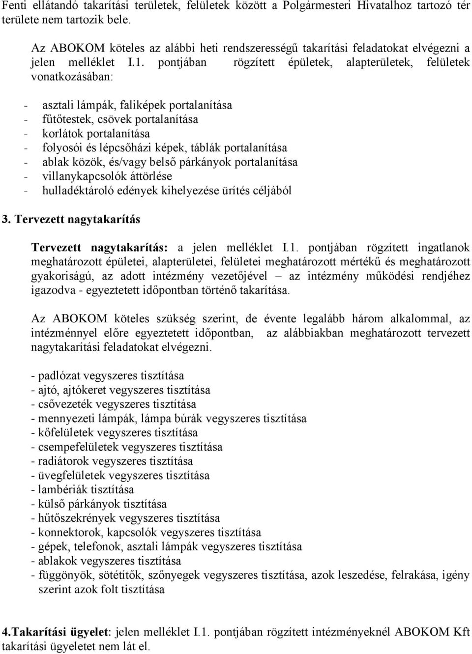 pontjában rögzített épületek, alapterületek, felületek vonatkozásában: - asztali lámpák, faliképek portalanítása - fűtőtestek, csövek portalanítása - korlátok portalanítása - folyosói és lépcsőházi