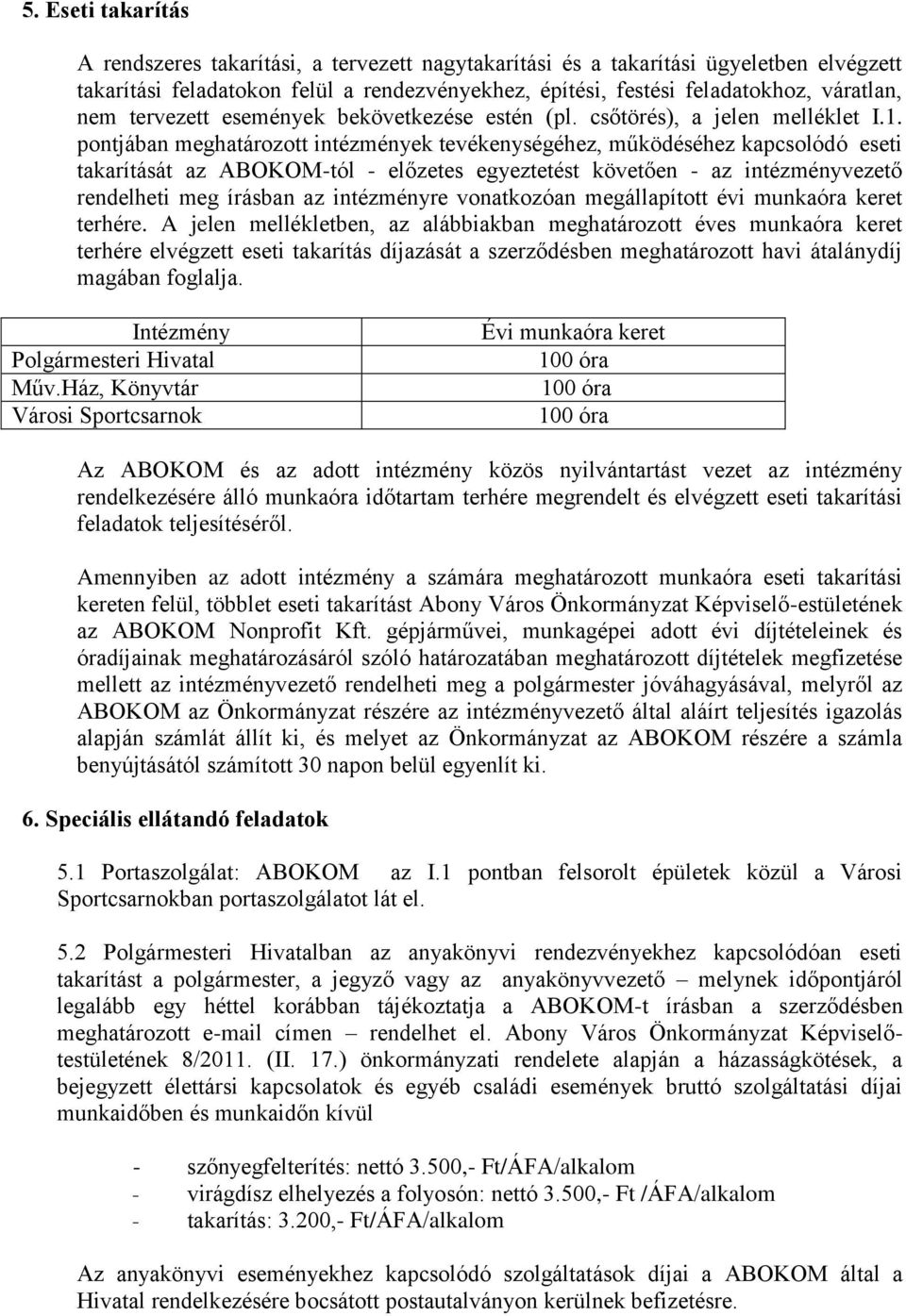 pontjában meghatározott intézmények tevékenységéhez, működéséhez kapcsolódó eseti takarítását az ABOKOM-tól - előzetes egyeztetést követően - az intézményvezető rendelheti meg írásban az intézményre