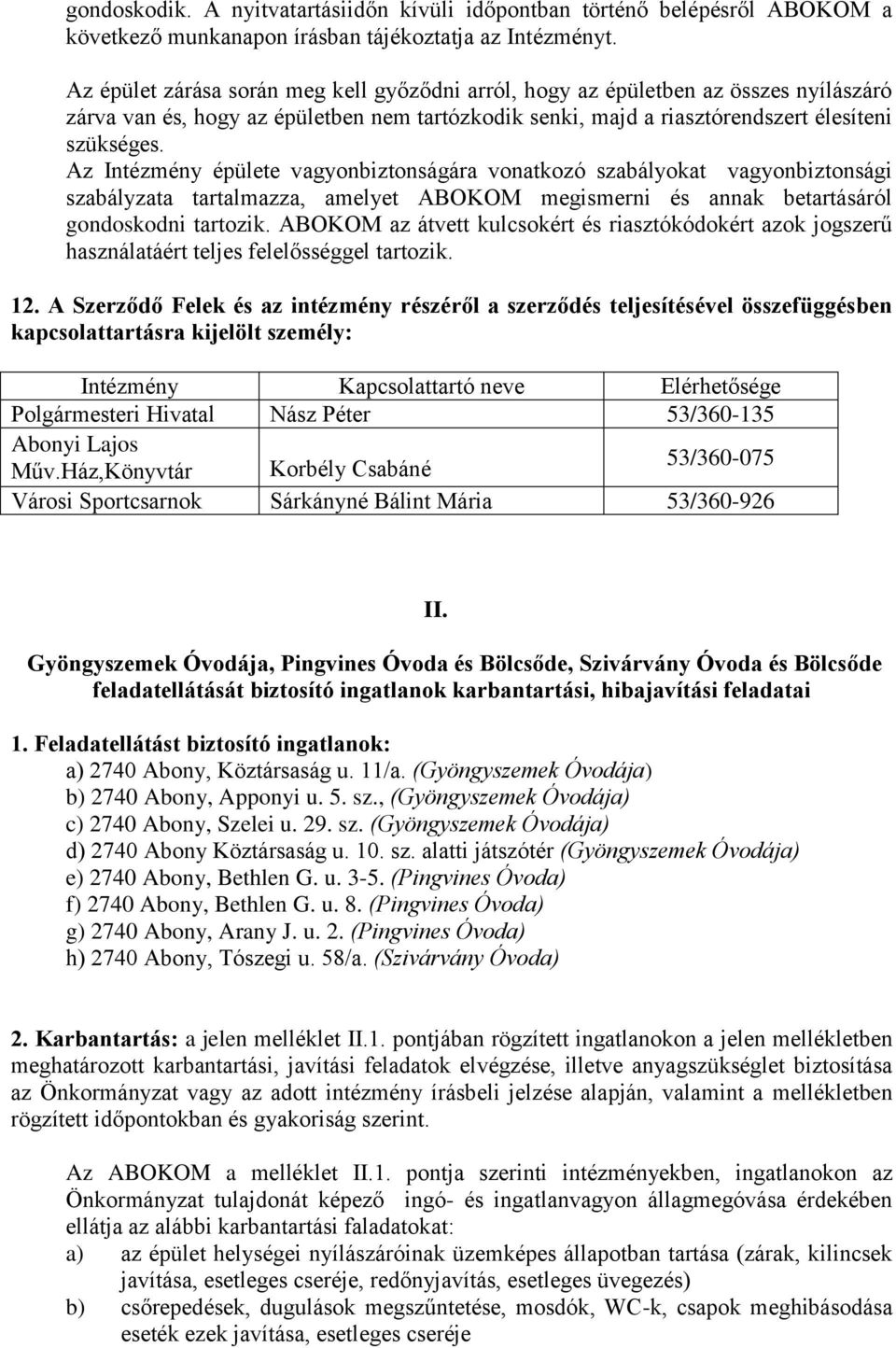 Az Intézmény épülete vagyonbiztonságára vonatkozó szabályokat vagyonbiztonsági szabályzata tartalmazza, amelyet ABOKOM megismerni és annak betartásáról gondoskodni tartozik.