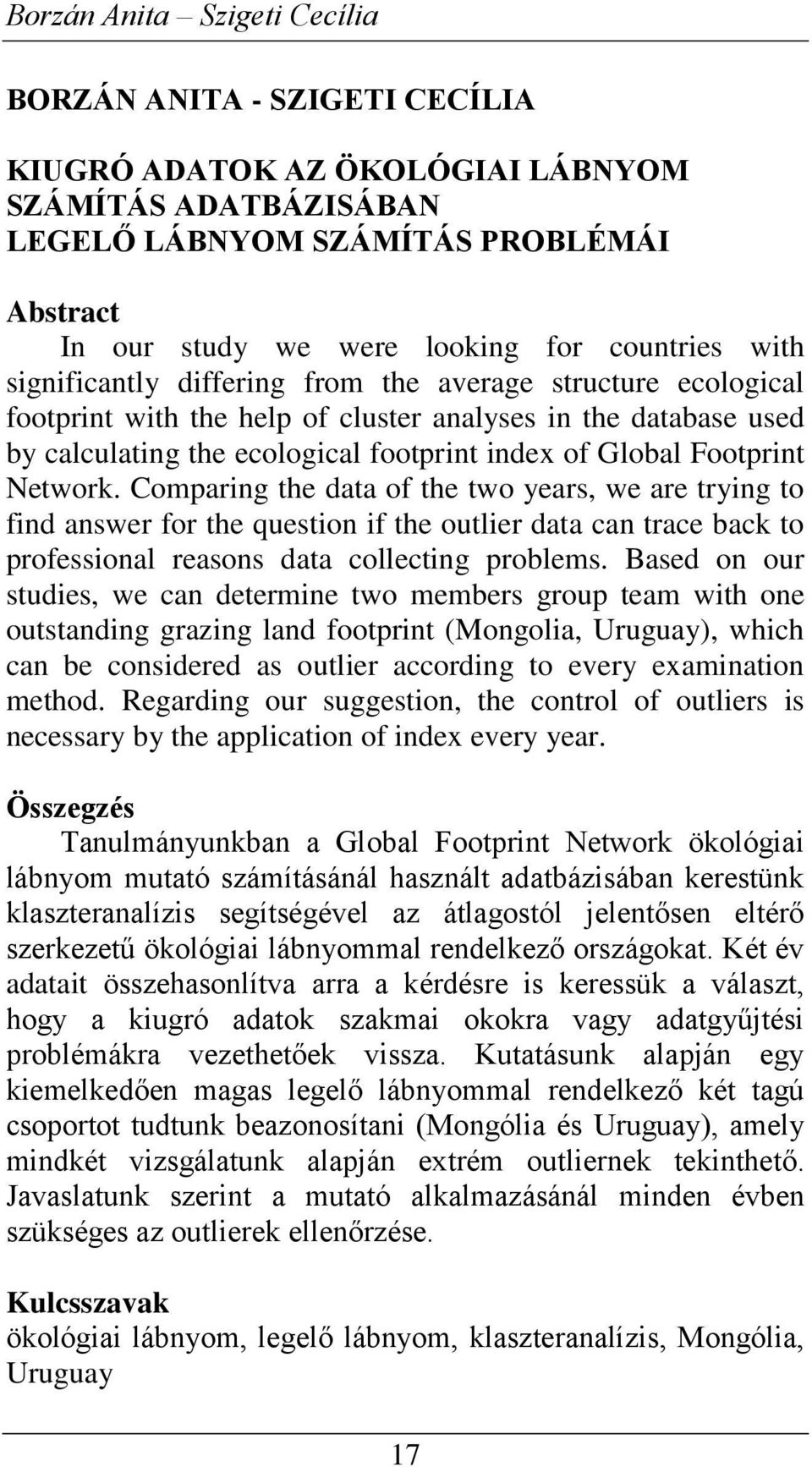 Comparig the data of the two years, we are tryig to fid aswer for the questio if the outlier data ca trace back to professioal reasos data collectig problems.