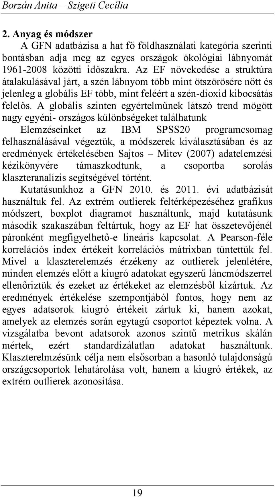 A globális szite egyértelműek látszó tred mögött agy egyéi- országos külöbségeket találhatuk Elemzéseiket az IBM SPSS0 programcsomag felhaszálásával végeztük, a módszerek kiválasztásába és az