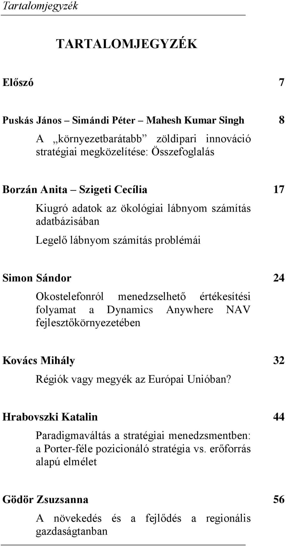 Okosteleforól meedzselhető értékesítési folyamat a Dyamics Aywhere NAV fejlesztőköryezetébe Kovács Mihály 3 Régiók vagy megyék az Európai Uióba?