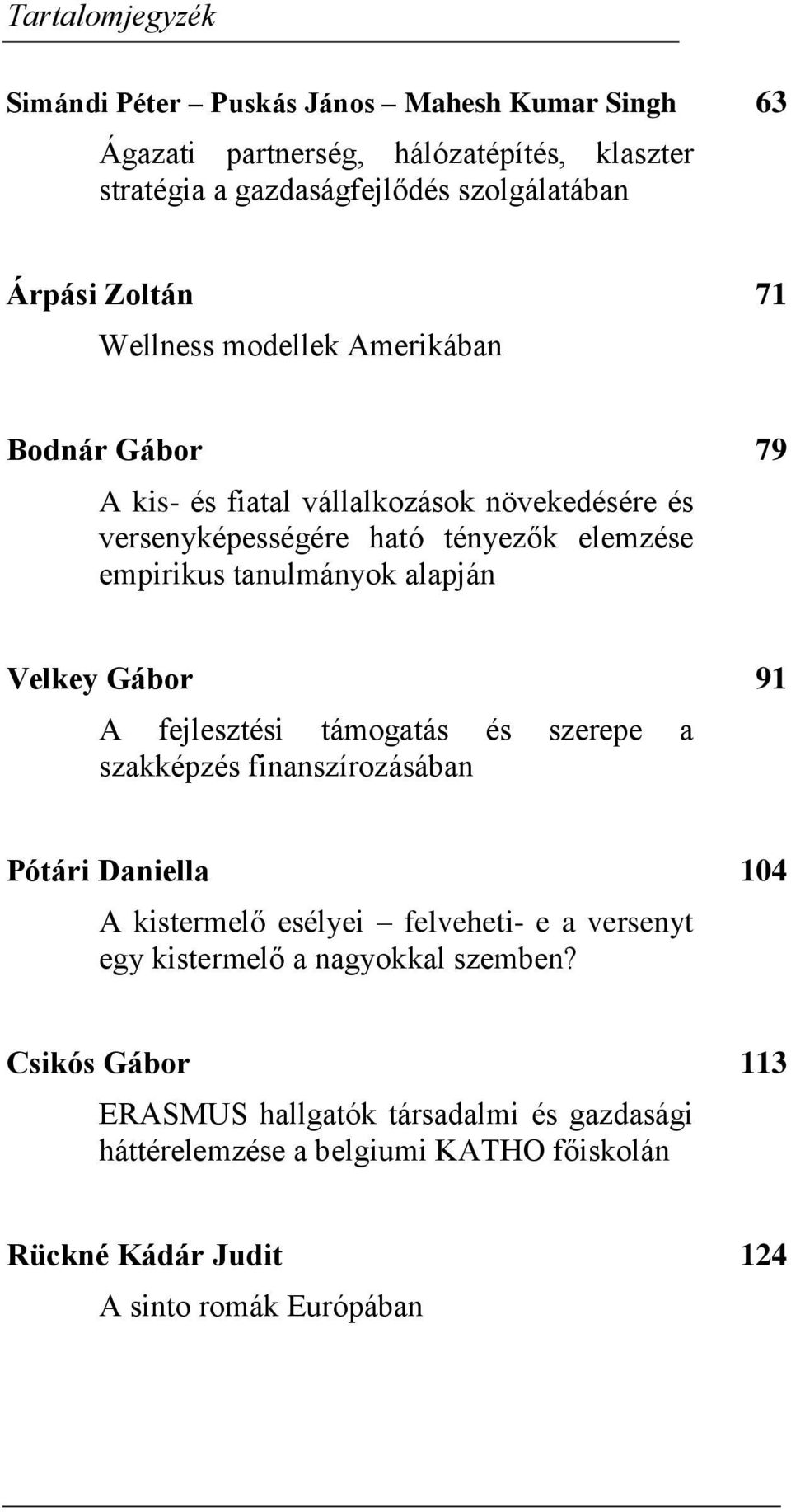 alapjá Velkey Gábor 91 A fejlesztési támogatás és szerepe a szakképzés fiaszírozásába Pótári Daiella 104 A kistermelő esélyei felveheti- e a verseyt egy