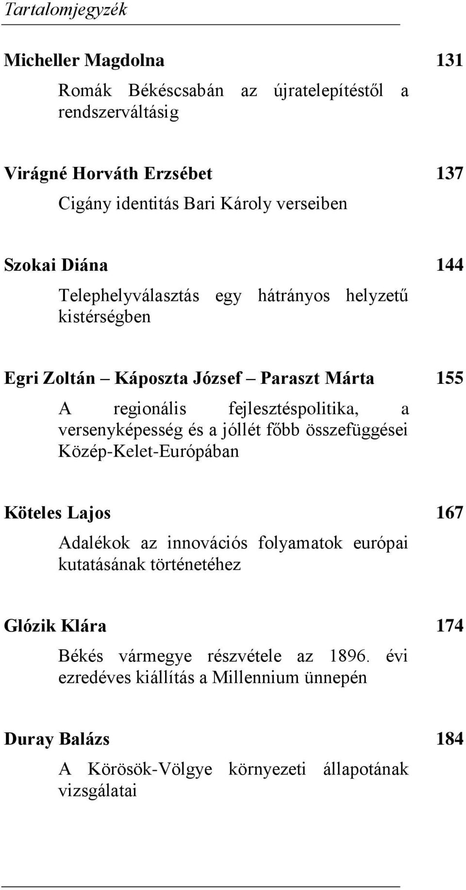 fejlesztéspolitika, a verseyképesség és a jóllét főbb összefüggései Közép-Kelet-Európába Köteles Lajos 167 Adalékok az iovációs folyamatok európai