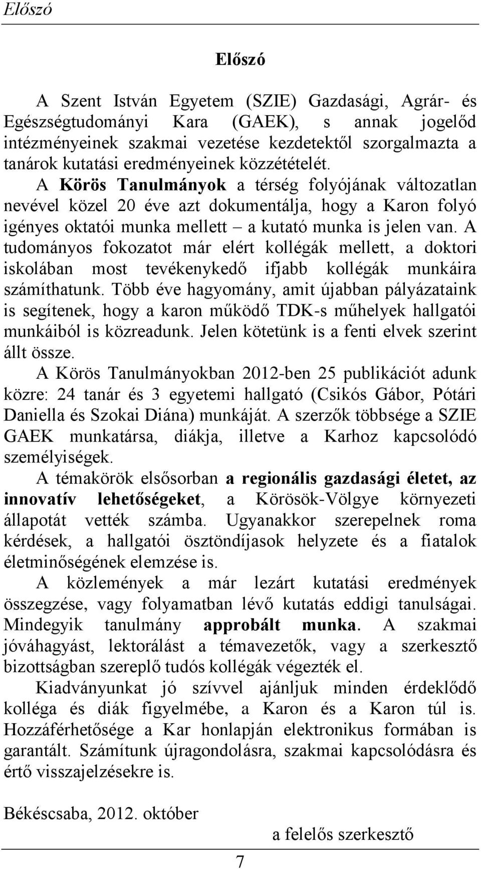 A tudomáyos fokozatot már elért kollégák mellett, a doktori iskolába most tevékeykedő ifjabb kollégák mukáira számíthatuk.