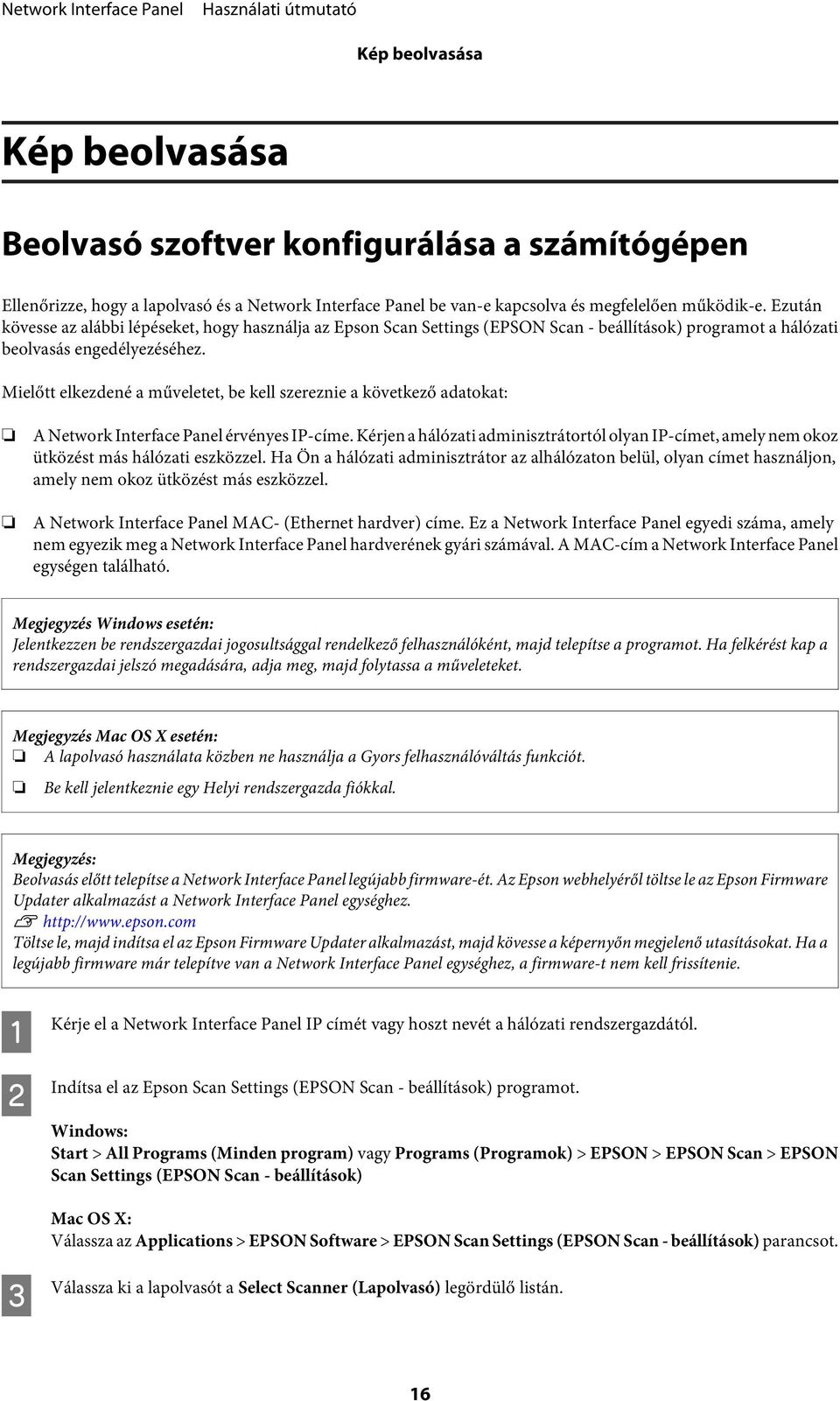Mielőtt elkezdené a műveletet, be kell szereznie a következő adatokat: A Network Interface Panel érvényes IP-címe.