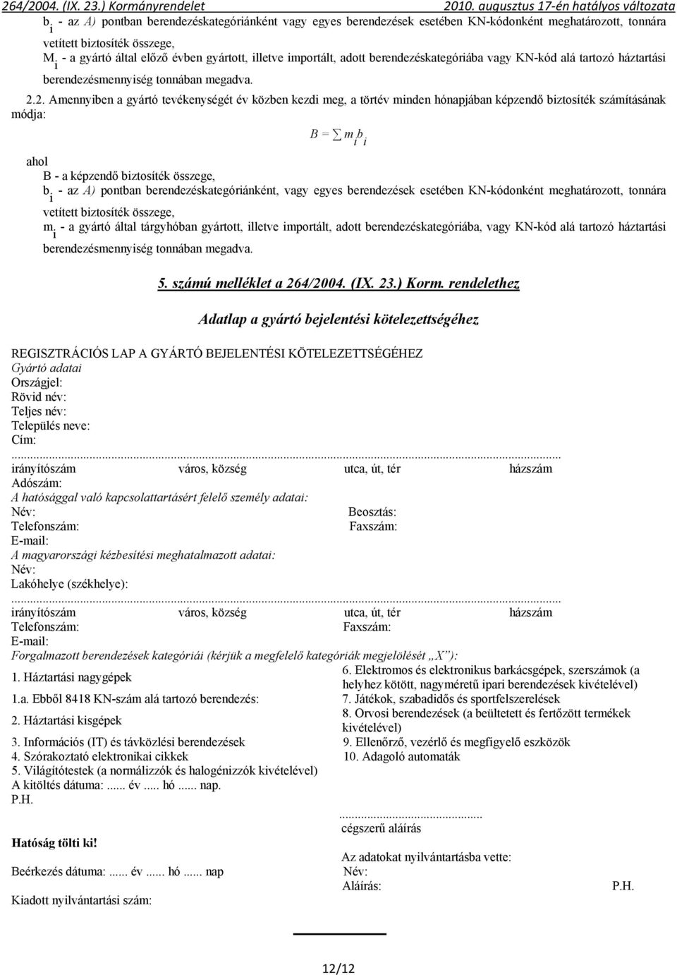 2. Amennyiben a gyártó tevékenységét év közben kezdi meg, a törtév minden hónapjában képzendő biztosíték számításának módja: B = m b i i ahol B - a képzendő biztosíték összege, b - az A) pontban
