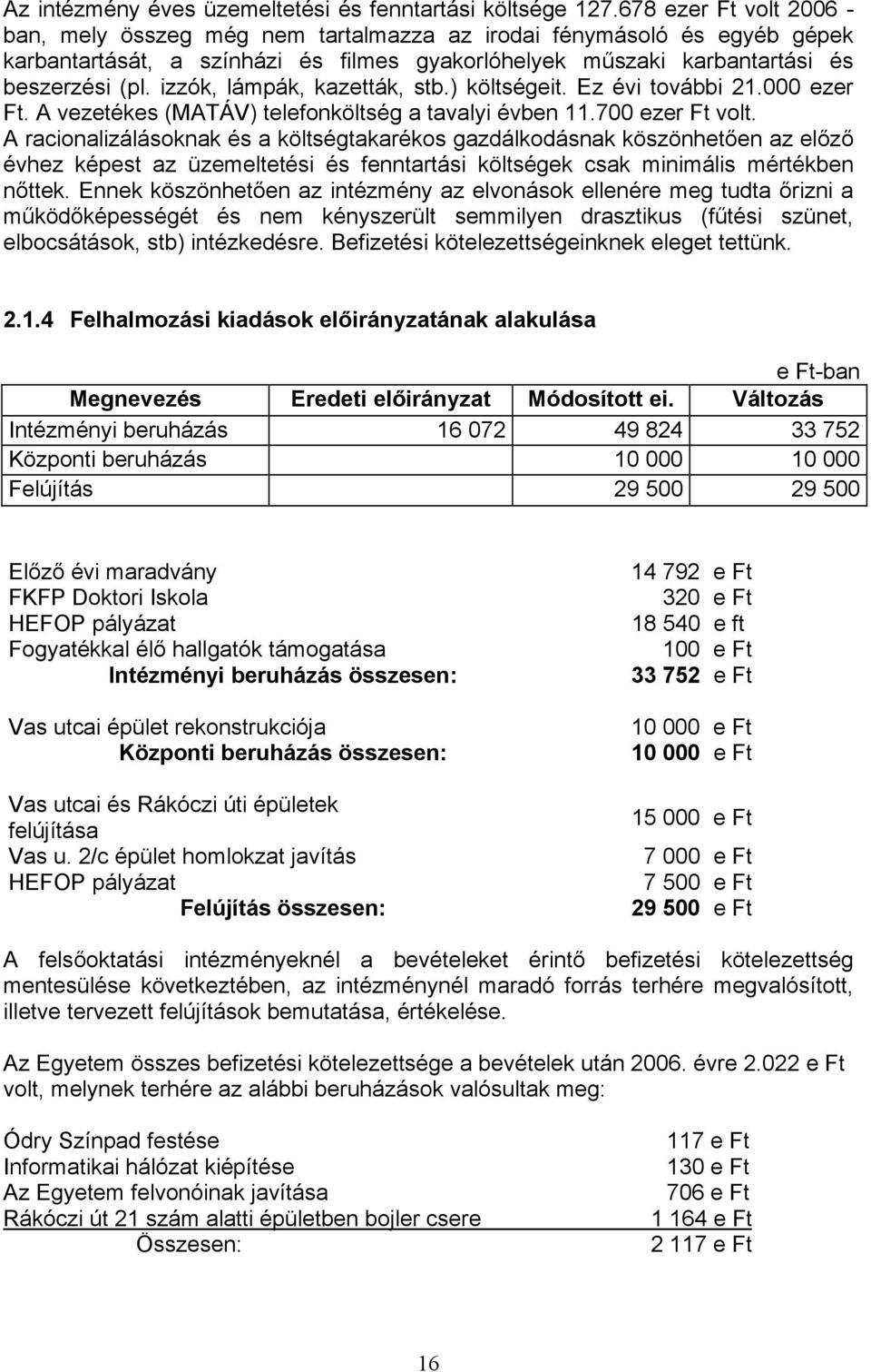 izzók, lámpák, kazetták, stb.) költségeit. Ez évi további 21.000 ezer Ft. A vezetékes (MATÁV) telefonköltség a tavalyi évben 11.700 ezer Ft volt.