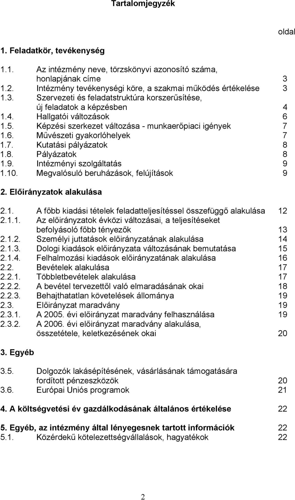 Megvalósuló beruházások, felújítások 9 2. Előirányzatok alakulása 2.1. A főbb kiadási tételek feladatteljesítéssel összefüggő alakulása 12 2.1.1. Az előirányzatok évközi változásai, a teljesítéseket befolyásoló főbb tényezők 13 2.