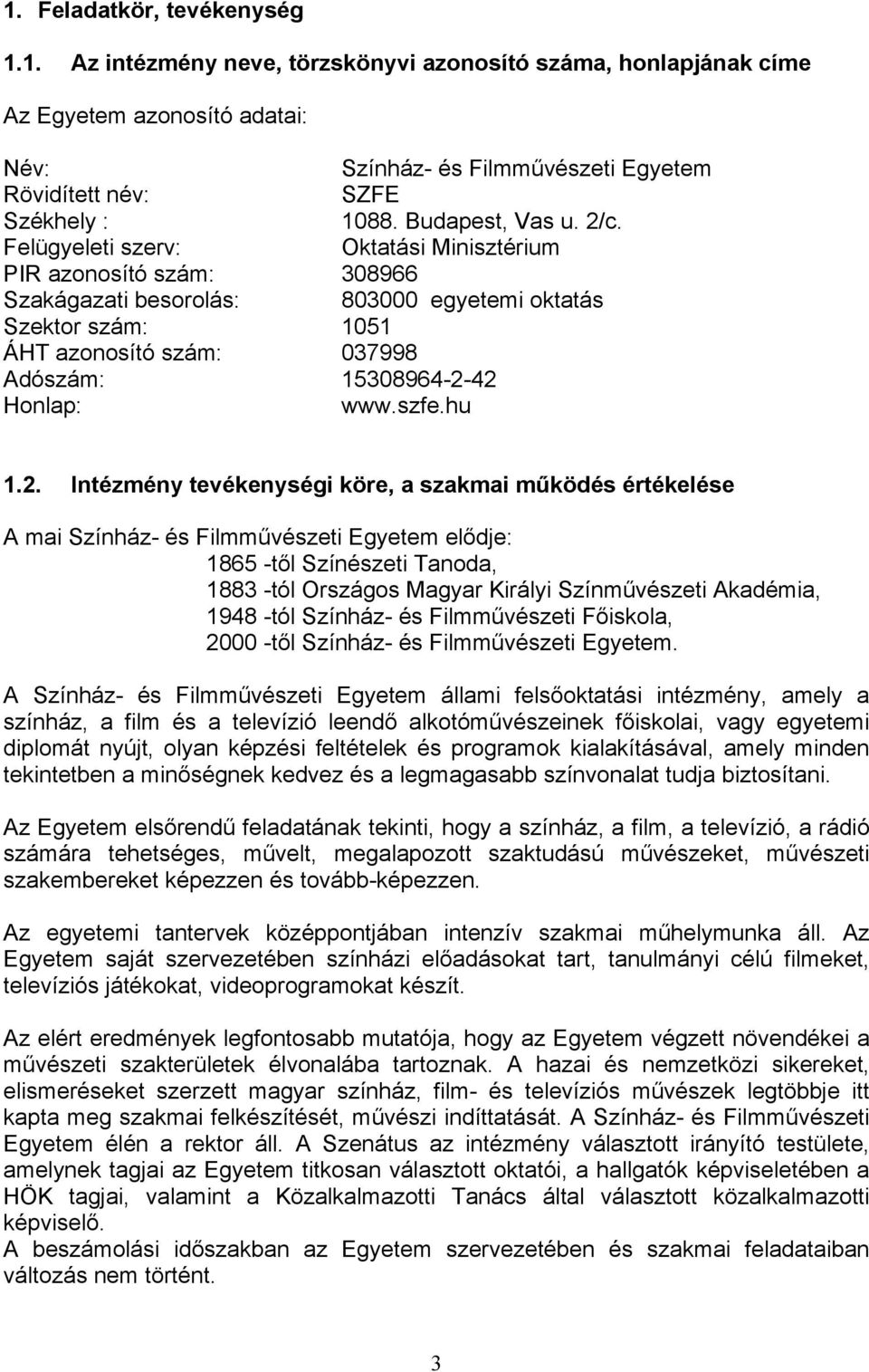 Felügyeleti szerv: Oktatási Minisztérium PIR azonosító szám: 308966 Szakágazati besorolás: 803000 egyetemi oktatás Szektor szám: 1051 ÁHT azonosító szám: 037998 Adószám: 15308964-2-42 Honlap: www.