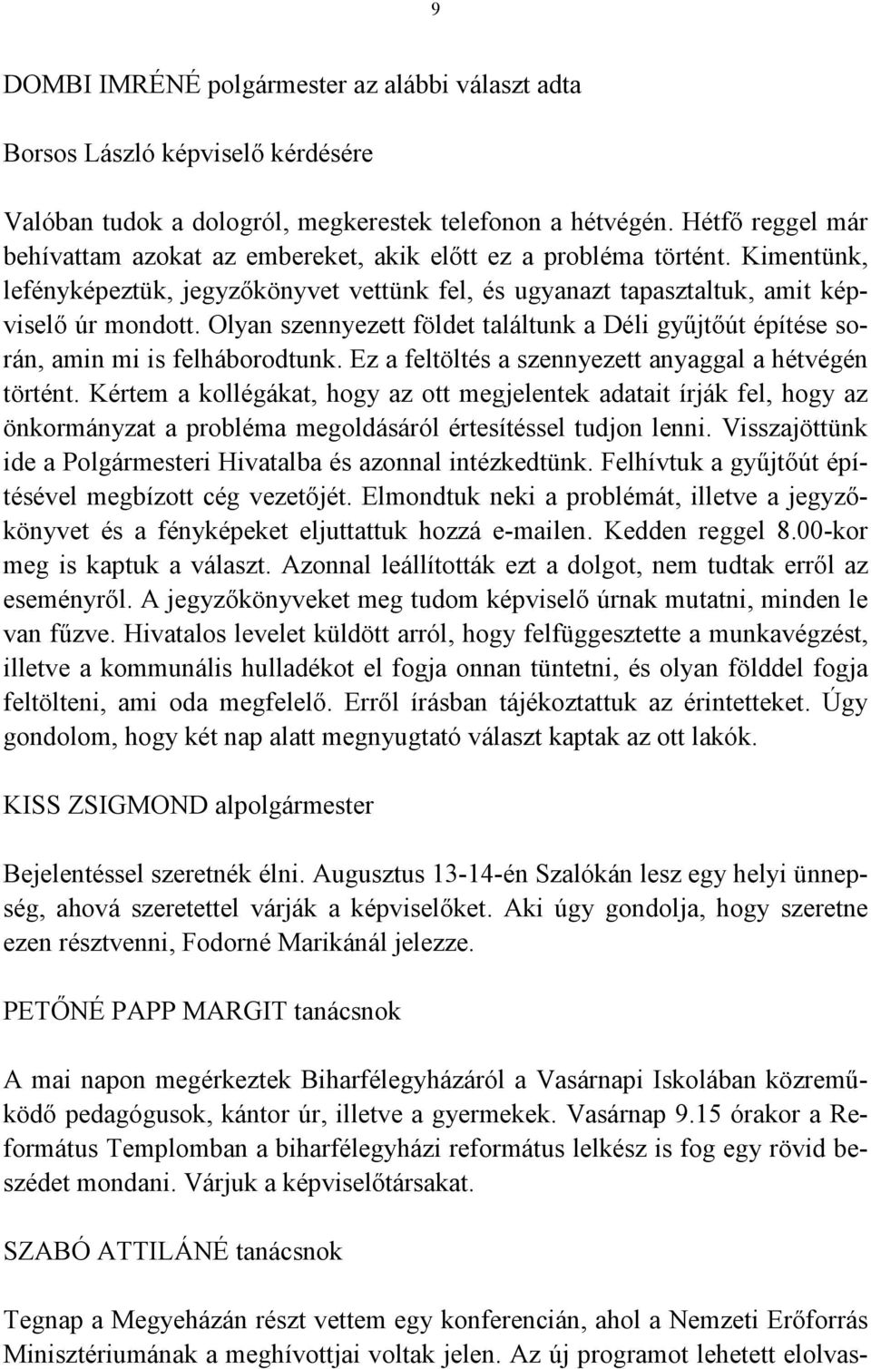 Olyan szennyezett földet találtunk a Déli gyűjtőút építése során, amin mi is felháborodtunk. Ez a feltöltés a szennyezett anyaggal a hétvégén történt.