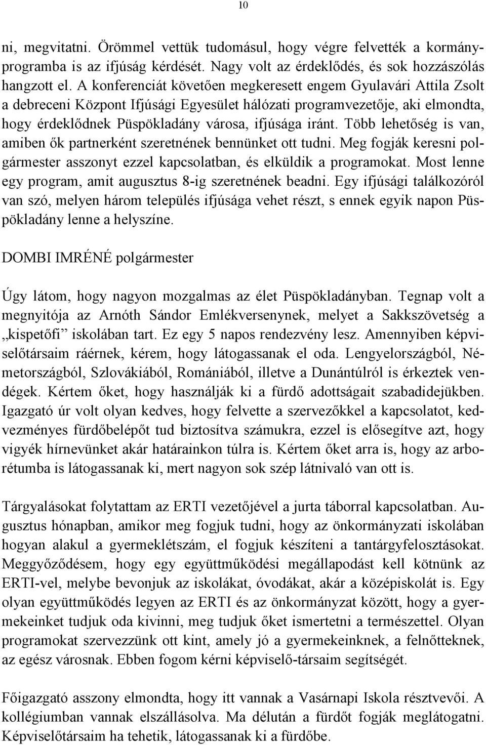 Több lehetőség is van, amiben ők partnerként szeretnének bennünket ott tudni. Meg fogják keresni polgármester asszonyt ezzel kapcsolatban, és elküldik a programokat.