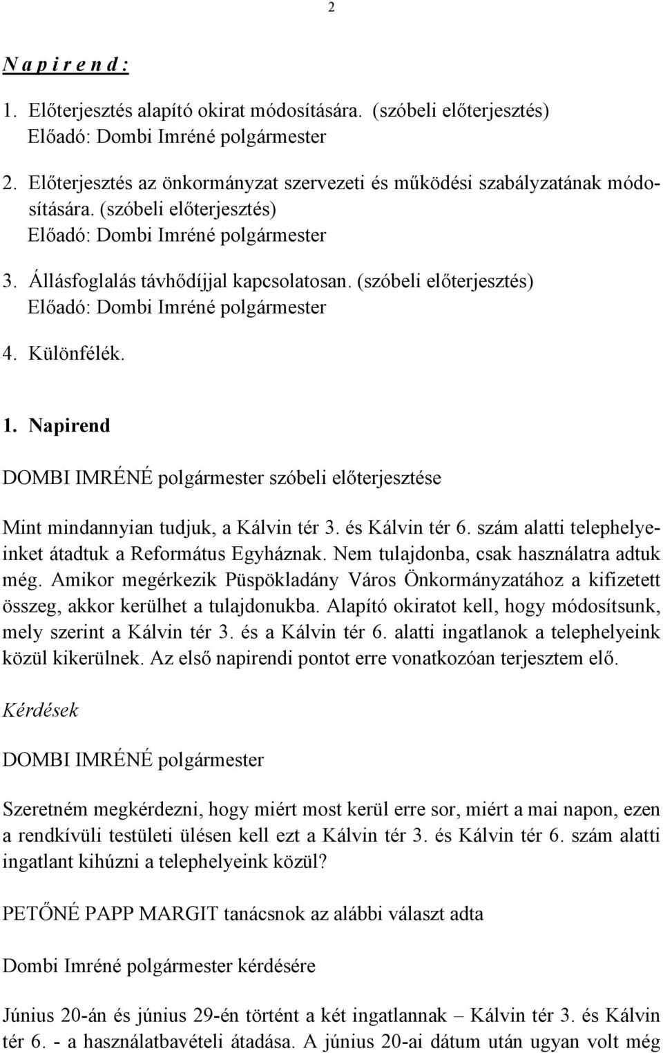 (szóbeli előterjesztés) Előadó: Dombi Imréné polgármester 4. Különfélék. 1. Napirend szóbeli előterjesztése Mint mindannyian tudjuk, a Kálvin tér 3. és Kálvin tér 6.