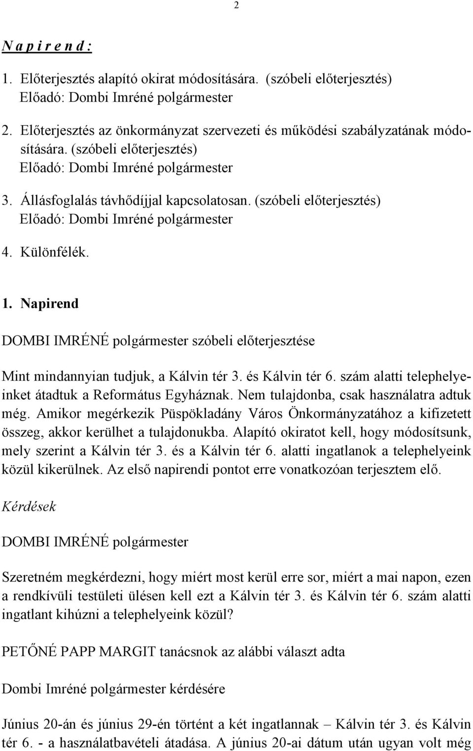 (szóbeli előterjesztés) Előadó: Dombi Imréné polgármester 4. Különfélék. 1. Napirend szóbeli előterjesztése Mint mindannyian tudjuk, a Kálvin tér 3. és Kálvin tér 6.