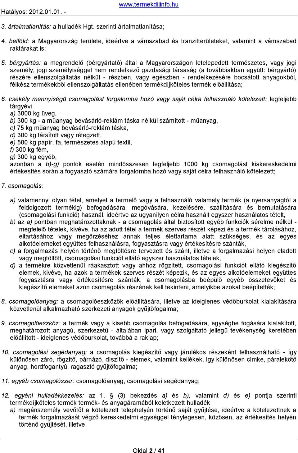 részére ellenszolgáltatás nélkül - részben, vagy egészben - rendelkezésére bocsátott anyagokból, félkész termékekből ellenszolgáltatás ellenében termékdíjköteles termék előállítása; 6.