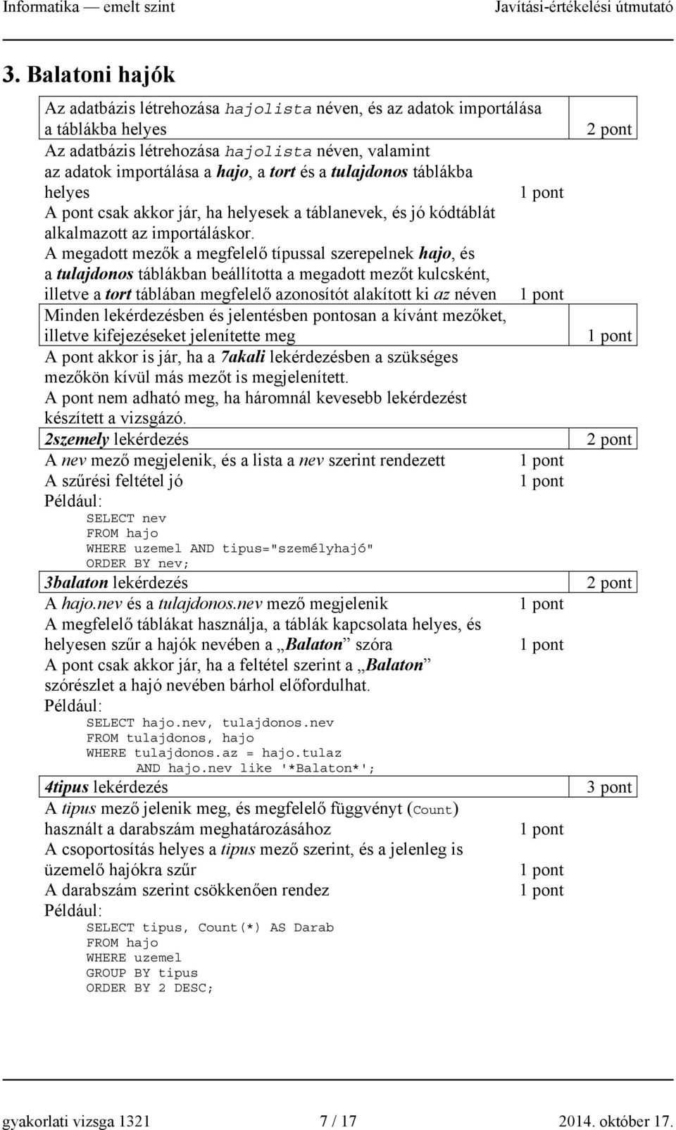A megadott mezők a megfelelő típussal szerepelnek hajo, és a tulajdonos táblákban beállította a megadott mezőt kulcsként, illetve a tort táblában megfelelő azonosítót alakított ki az néven Minden