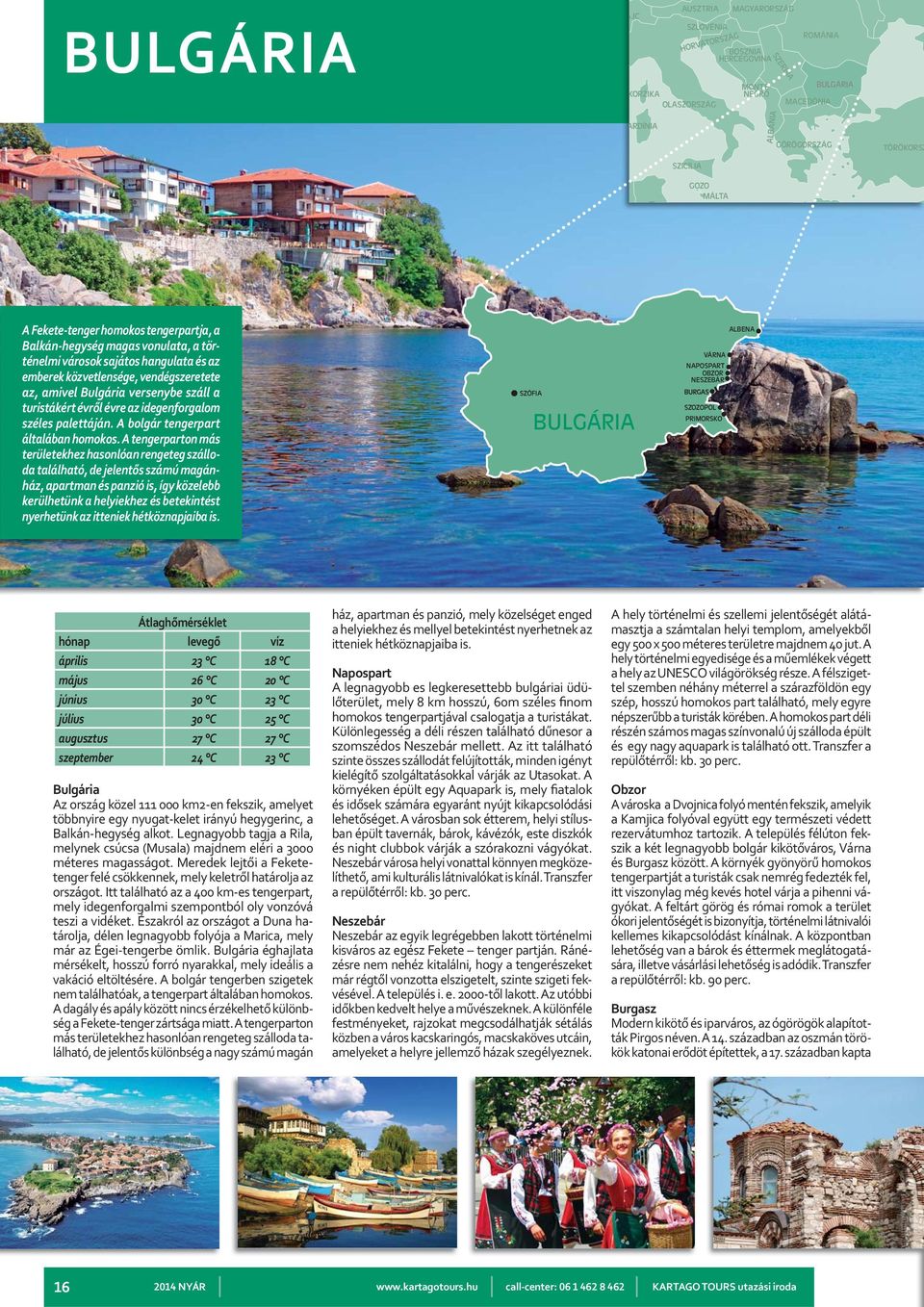 amivel versenybe száll a turistákért évről évre az idegenforgalom széles palettáján. A bolgár tengerpart általában homokos.