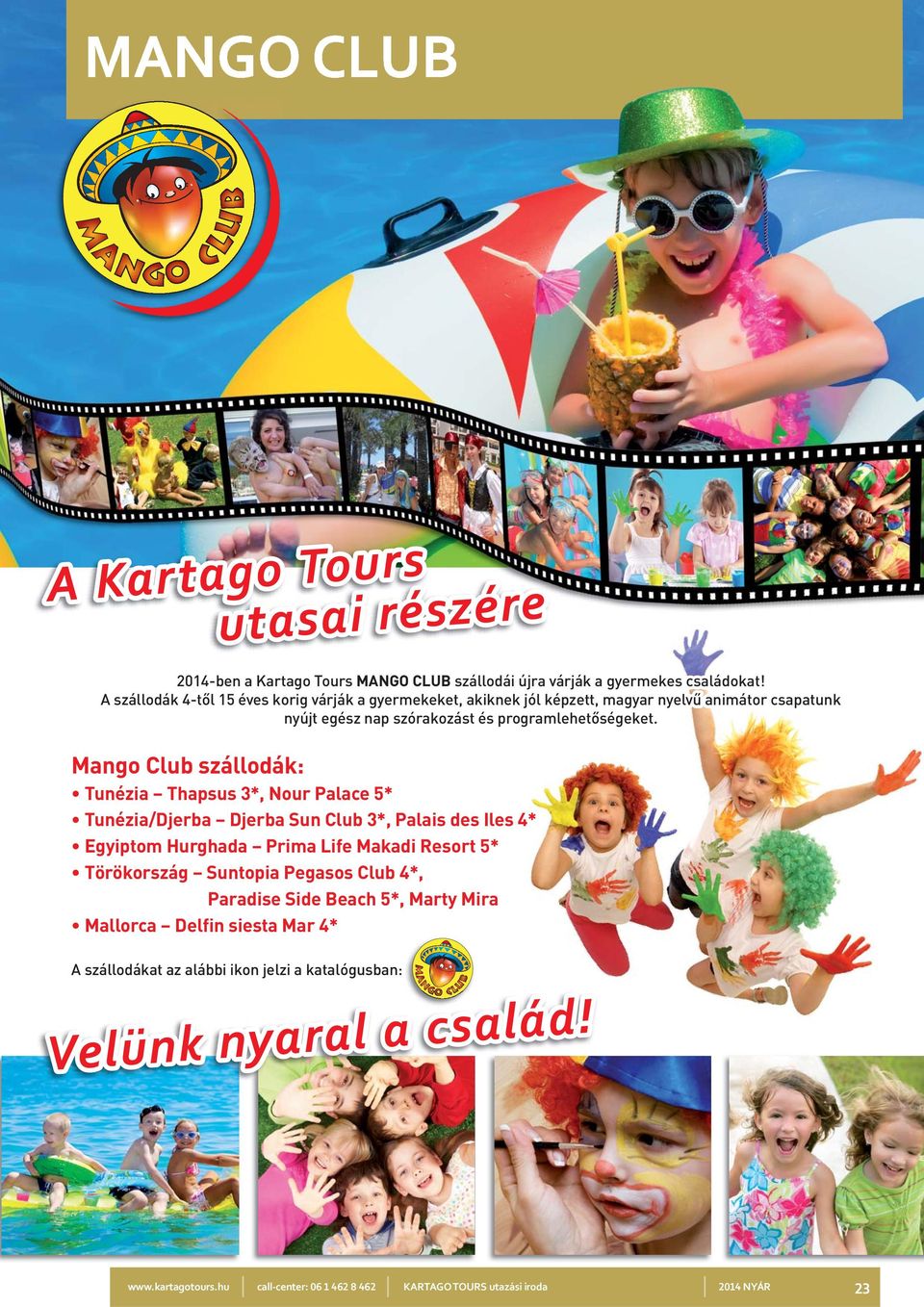 Mango Club szállodák: Tunézia Thapsus 3*, Nour Palace 5* Tunézia/Djerba Djerba Sun Club 3*, Palais des Iles 4* Egyiptom Hurghada Prima Life Makadi Resort 5* Törökország