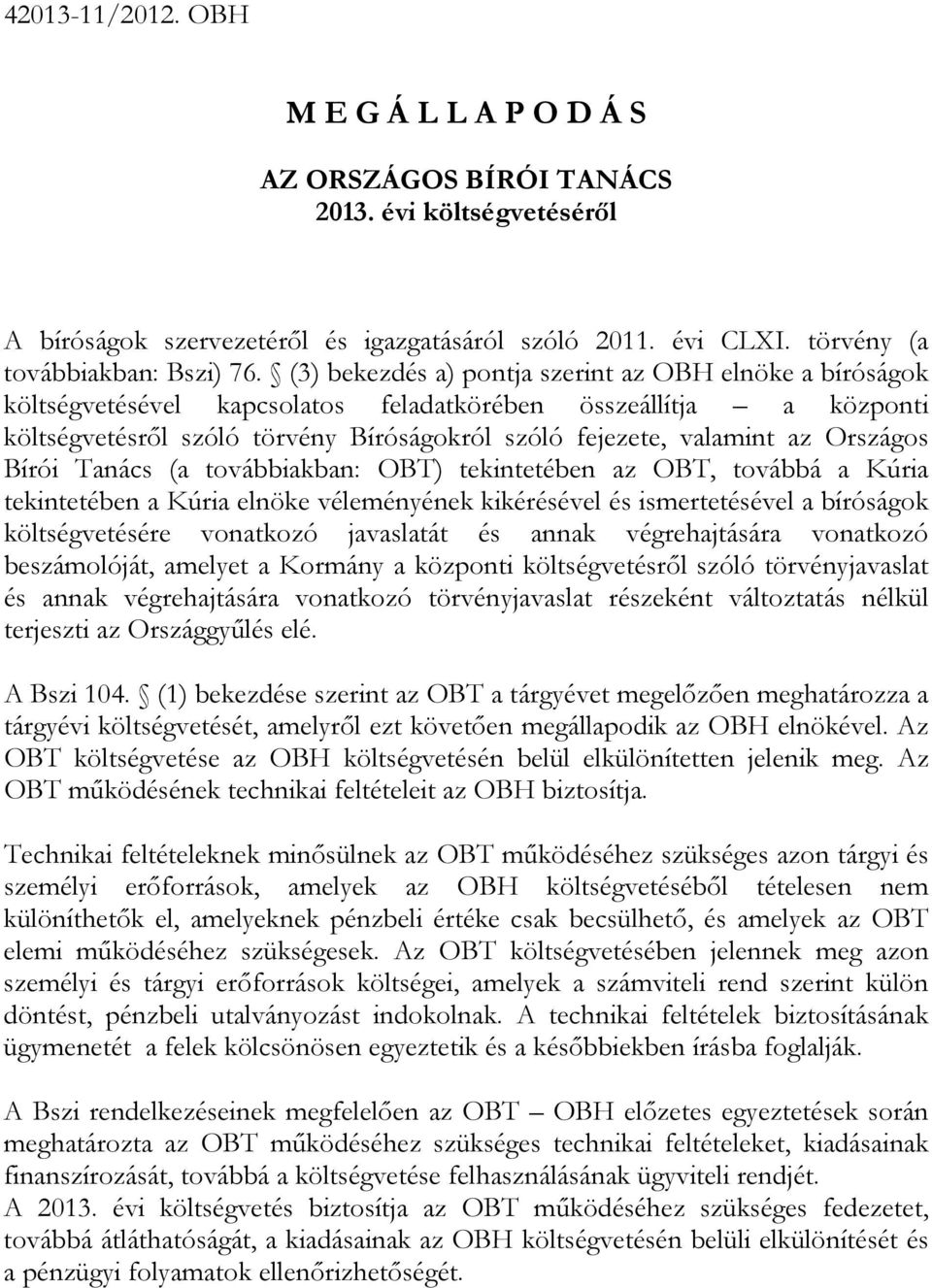 Országos Bírói Tanács (a továbbiakban: OBT) tekintetében az OBT, továbbá a Kúria tekintetében a Kúria elnöke véleményének kikérésével és ismertetésével a bíróságok költségvetésére vonatkozó