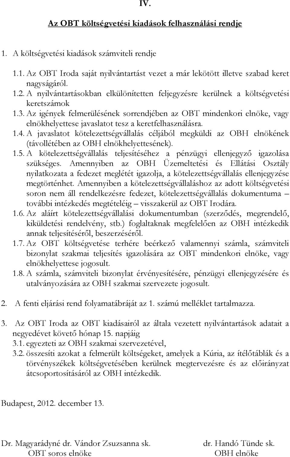 Az igények felmerülésének sorrendjében az OBT mindenkori elnöke, vagy elnökhelyettese javaslatot tesz a keretfelhasználásra. 1.4.