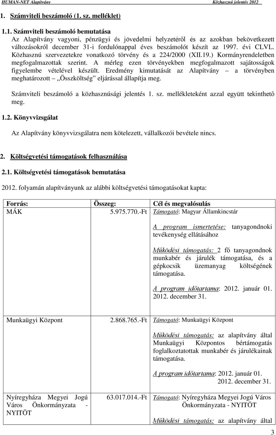 A mérleg ezen törvényekben megfogalmazott sajátosságok figyelembe vételével készült. Eredmény kimutatását az Alapítvány a törvényben meghatározott Összköltség eljárással állapítja meg.