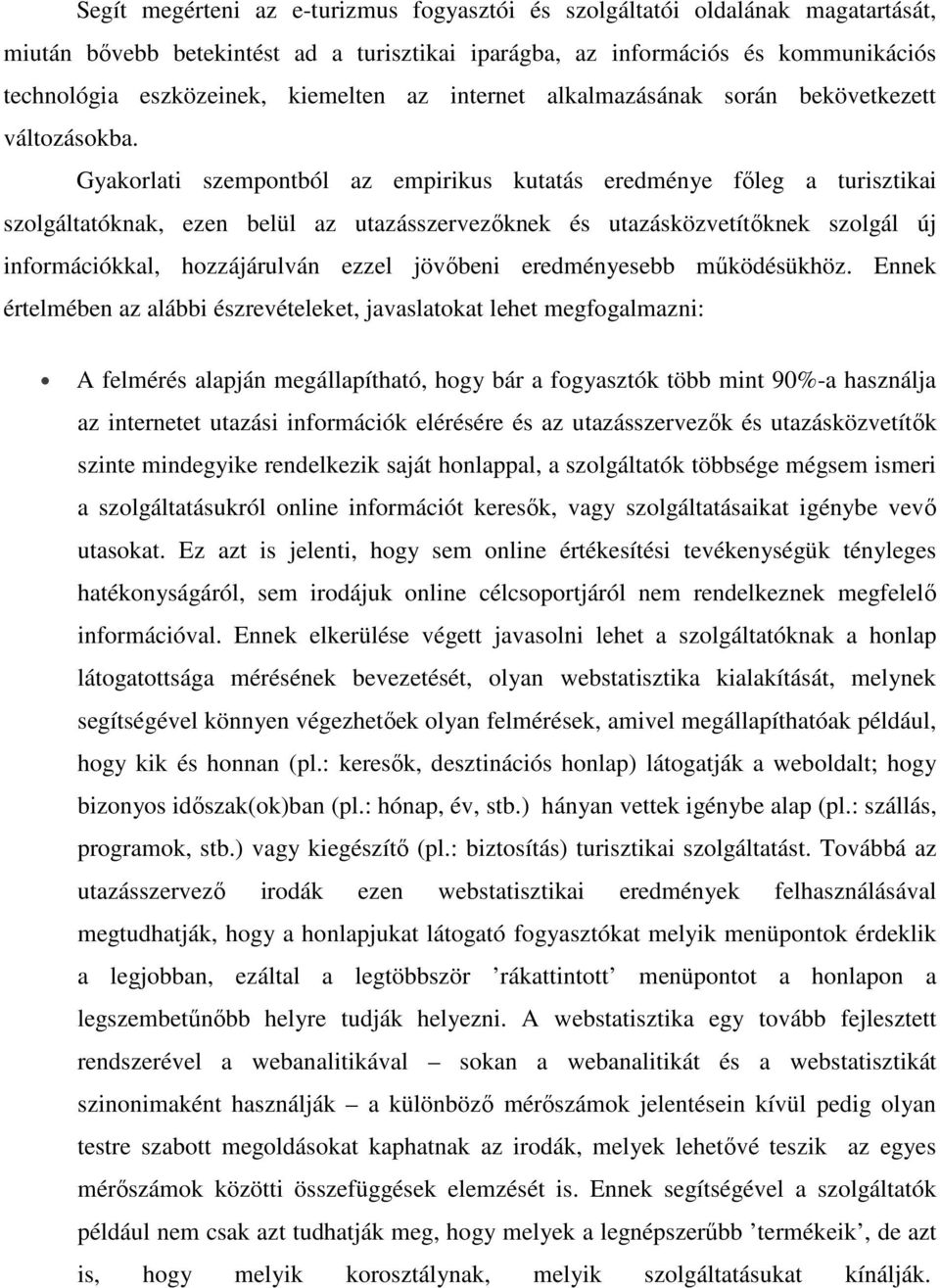 Gyakorlati szempontból az empirikus kutatás eredménye főleg a turisztikai szolgáltatóknak, ezen belül az utazásszervezőknek és utazásközvetítőknek szolgál új információkkal, hozzájárulván ezzel