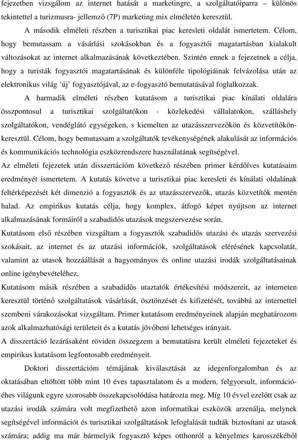 Célom, hogy bemutassam a vásárlási szokásokban és a fogyasztói magatartásban kialakult változásokat az internet alkalmazásának következtében.
