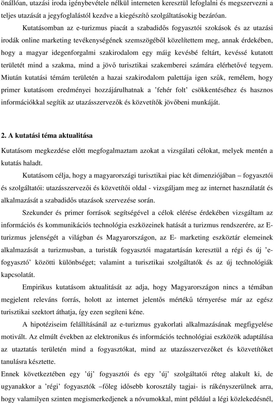 szakirodalom egy máig kevésbé feltárt, kevéssé kutatott területét mind a szakma, mind a jövő turisztikai szakemberei számára elérhetővé tegyem.